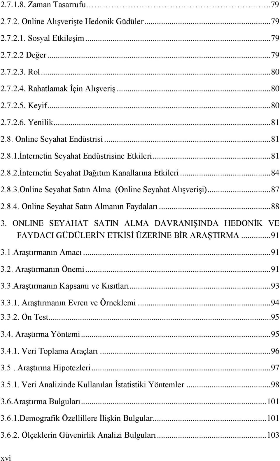 Online Seyahat Satın Alma (Online Seyahat AlıĢveriĢi)... 87 2.8.4. Online Seyahat Satın Almanın Faydaları... 88 3.