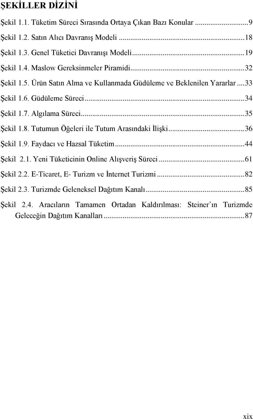 8. Tutumun Öğeleri ile Tutum Arasındaki ĠliĢki... 36 ġekil 1.9. Faydacı ve Hazsal Tüketim... 44 ġekil 2.1. Yeni Tüketicinin Online AlıĢveriĢ Süreci... 61 ġekil 2.2. E-Ticaret, E- Turizm ve Ġnternet Turizmi.