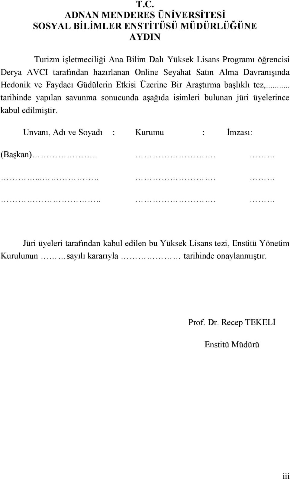 .. tarihinde yapılan savunma sonucunda aģağıda isimleri bulunan jüri üyelerince kabul edilmiģtir. Unvanı, Adı ve Soyadı : Kurumu : Ġmzası: (BaĢkan).