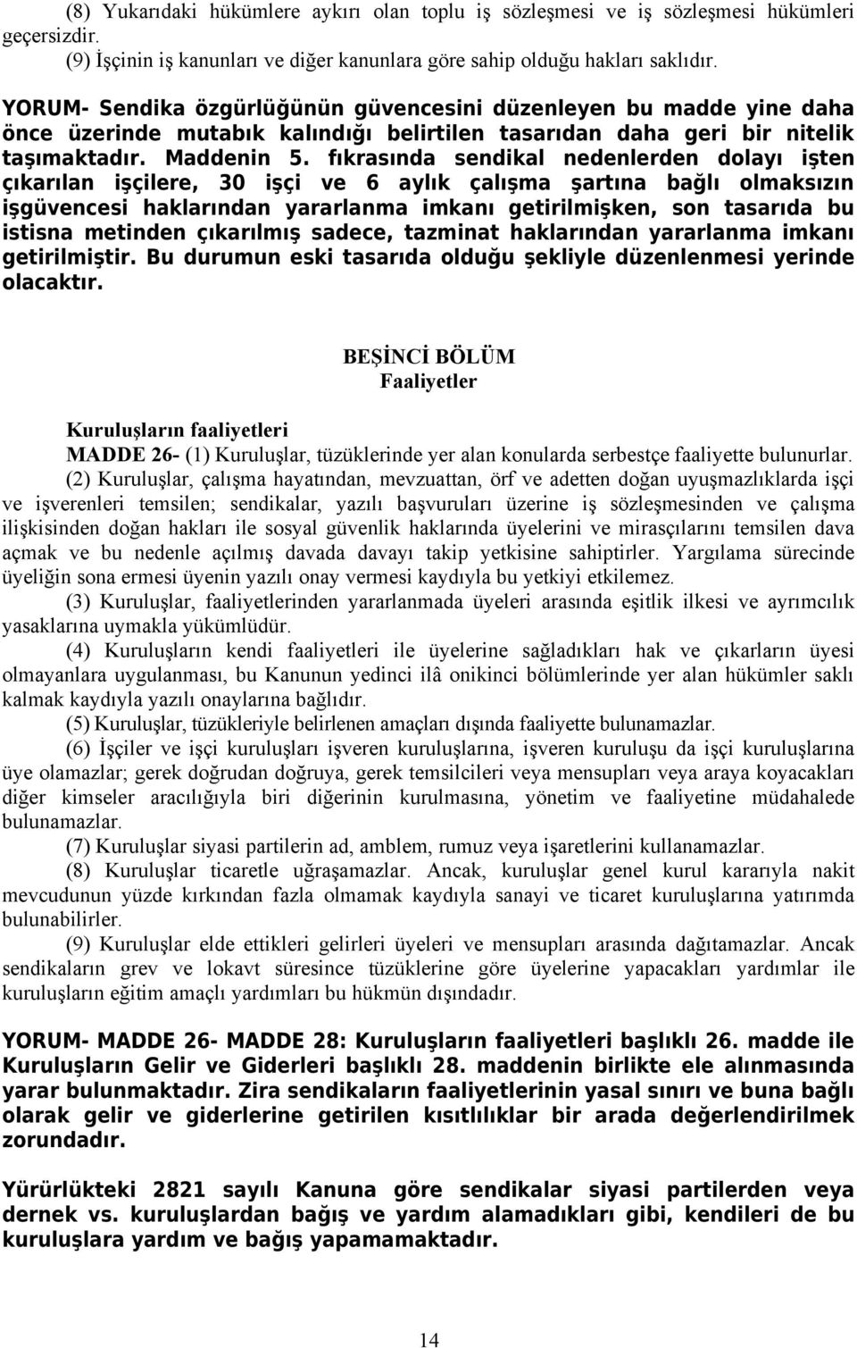 fıkrasında sendikal nedenlerden dolayı işten çıkarılan işçilere, 30 işçi ve 6 aylık çalışma şartına bağlı olmaksızın işgüvencesi haklarından yararlanma imkanı getirilmişken, son tasarıda bu istisna