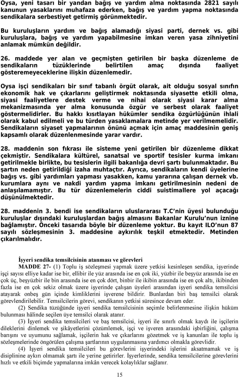 maddede yer alan ve geçmişten getirilen bir başka düzenleme de sendikaların tüzüklerinde belirtilen amaç dışında faaliyet gösteremeyeceklerine ilişkin düzenlemedir.