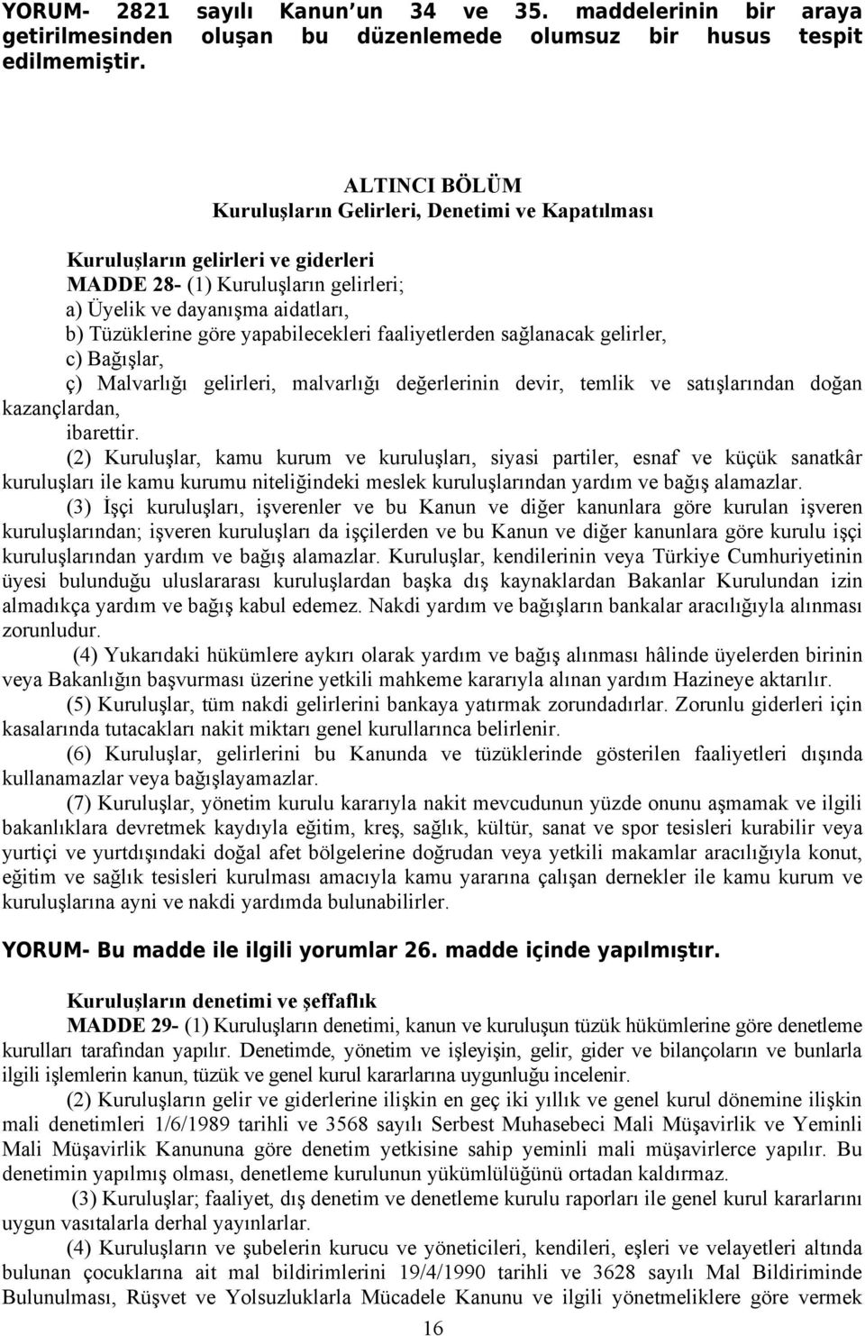 yapabilecekleri faaliyetlerden sağlanacak gelirler, c) Bağışlar, ç) Malvarlığı gelirleri, malvarlığı değerlerinin devir, temlik ve satışlarından doğan kazançlardan, ibarettir.