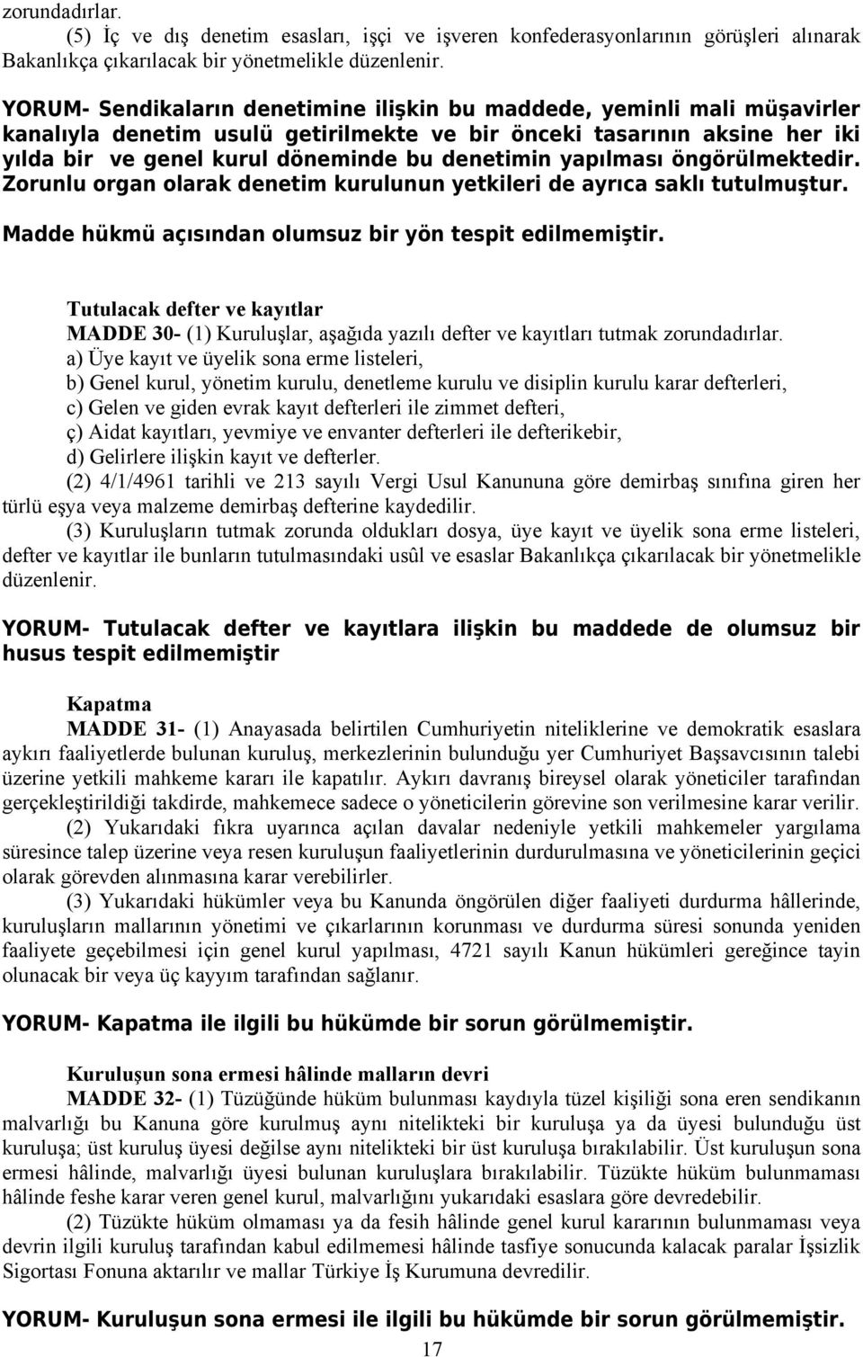 yapılması öngörülmektedir. Zorunlu organ olarak denetim kurulunun yetkileri de ayrıca saklı tutulmuştur. Madde hükmü açısından olumsuz bir yön tespit edilmemiştir.