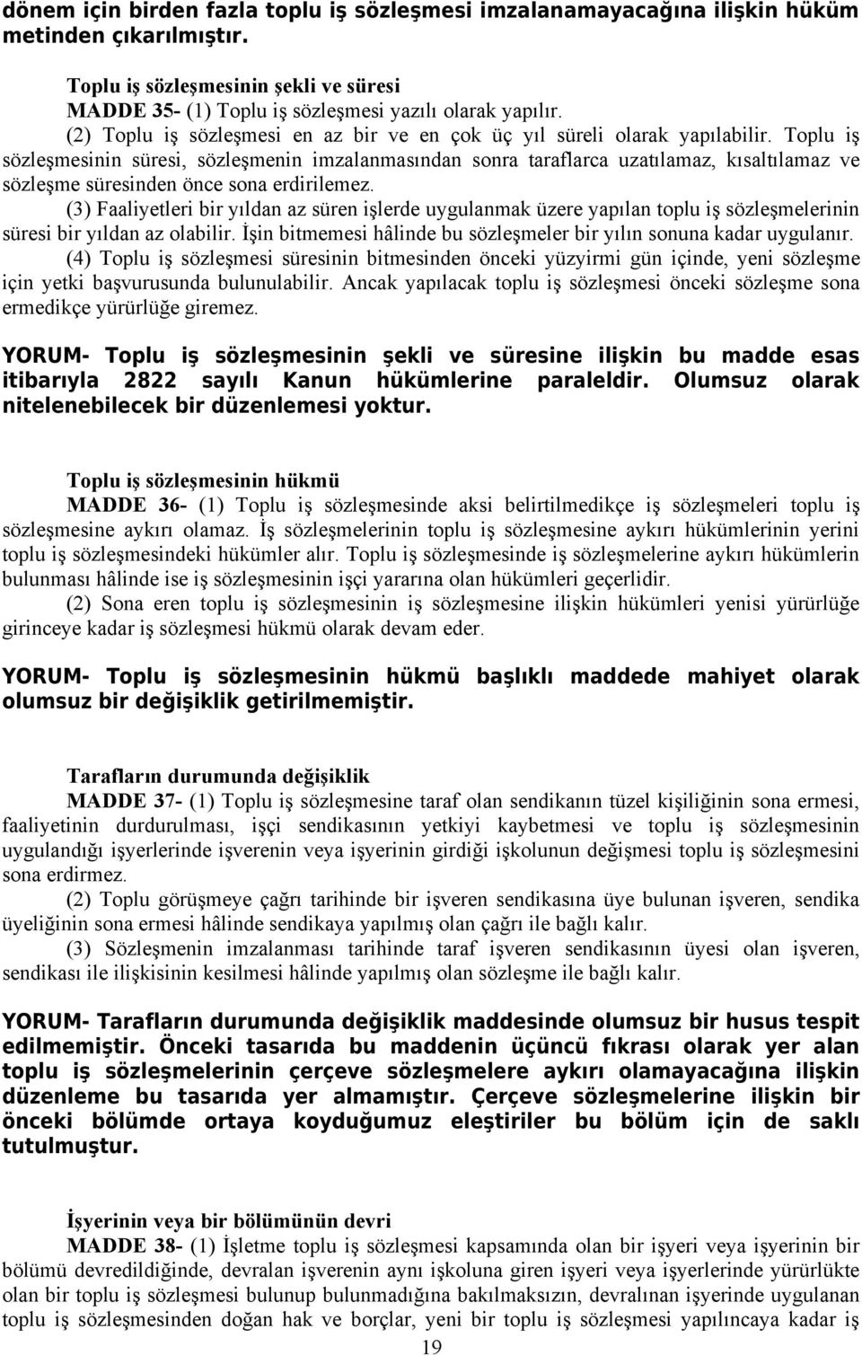 Toplu iş sözleşmesinin süresi, sözleşmenin imzalanmasından sonra taraflarca uzatılamaz, kısaltılamaz ve sözleşme süresinden önce sona erdirilemez.