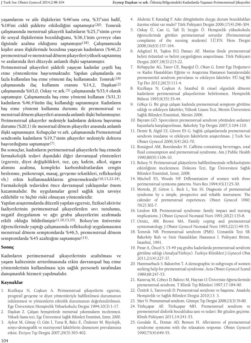 Tomruk çalışmasında menstrual şikayetli kadınların %25,7 sinin çevre ile sosyal ilişkilerinin bozulduğunu, %36,1 inin çevreye olan ilgisinde azalma olduğunu saptamıştır(18).