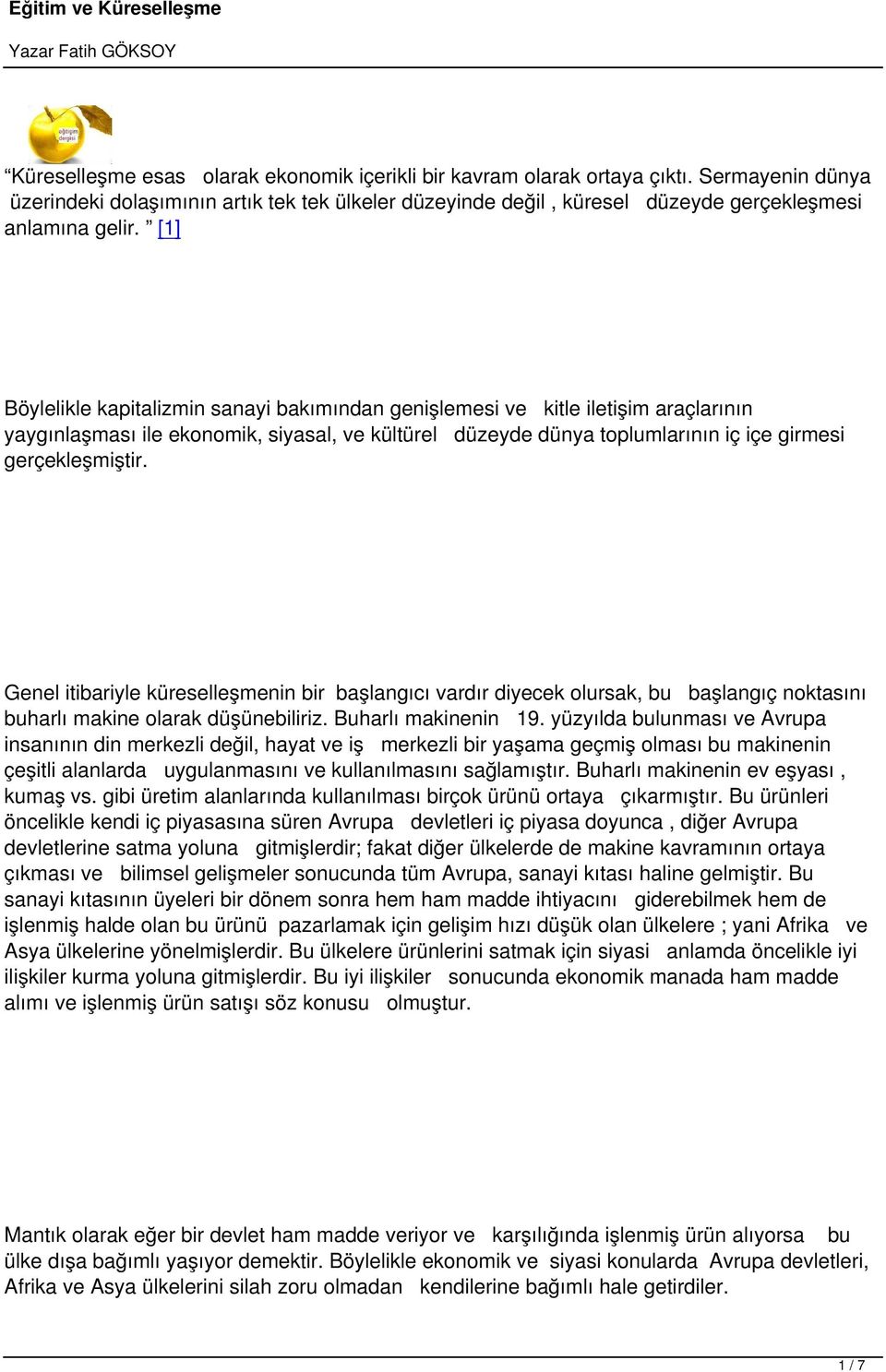 Genel itibariyle küreselleşmenin bir başlangıcı vardır diyecek olursak, bu başlangıç noktasını buharlı makine olarak düşünebiliriz. Buharlı makinenin 19.