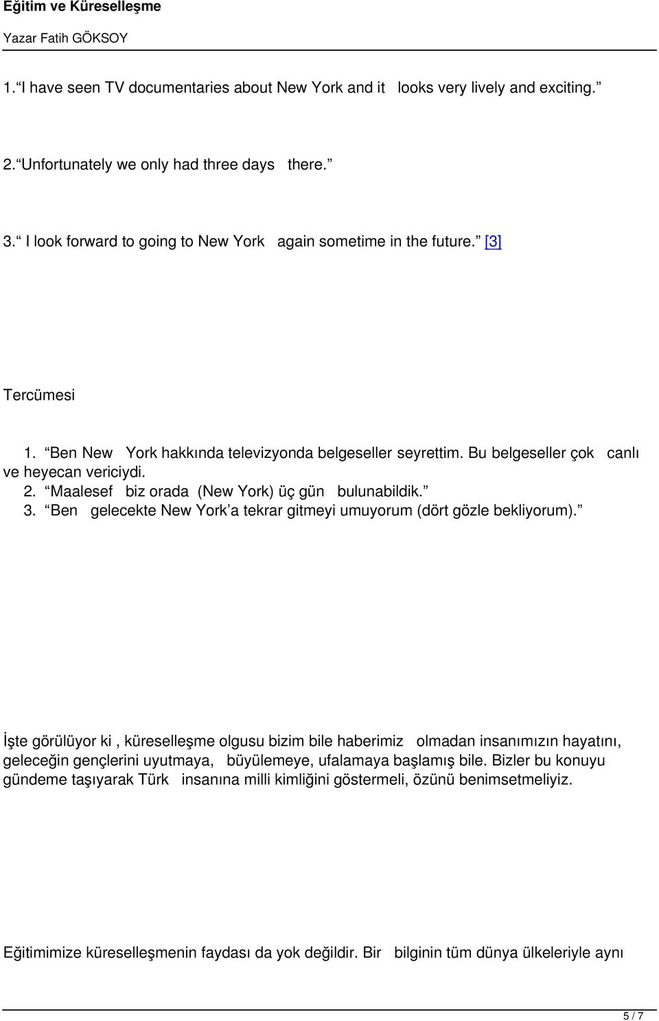 Maalesef biz orada (New York) üç gün bulunabildik. 3. Ben gelecekte New York a tekrar gitmeyi umuyorum (dört gözle bekliyorum).