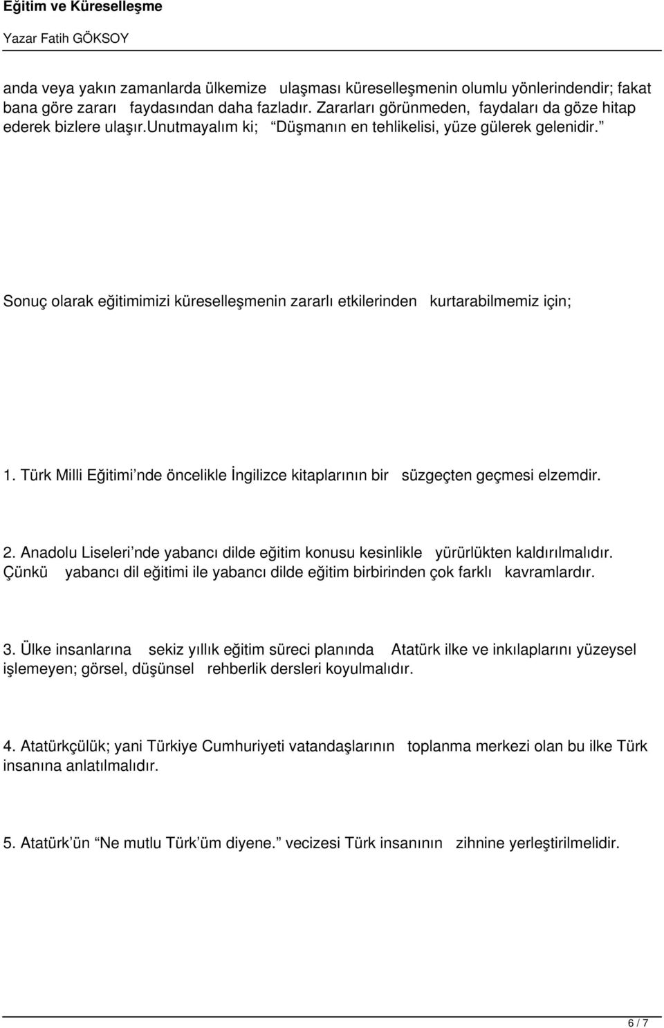 Sonuç olarak eğitimimizi küreselleşmenin zararlı etkilerinden kurtarabilmemiz için; 1. Türk Milli Eğitimi nde öncelikle İngilizce kitaplarının bir süzgeçten geçmesi elzemdir. 2.