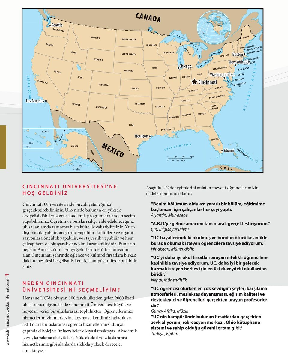 600 öğrenci: 1950 Toplam Öğrenci Nüfusunun Yüzdesi: %5,25 Temsil Edilen Ülke: 100 ULUSLARARASI ÖĞRENCİ ORGANİZASYONLARI Cincinnati Üniversitesinin birçok eğitim desteklemeyi ve kültürleri anlamayı