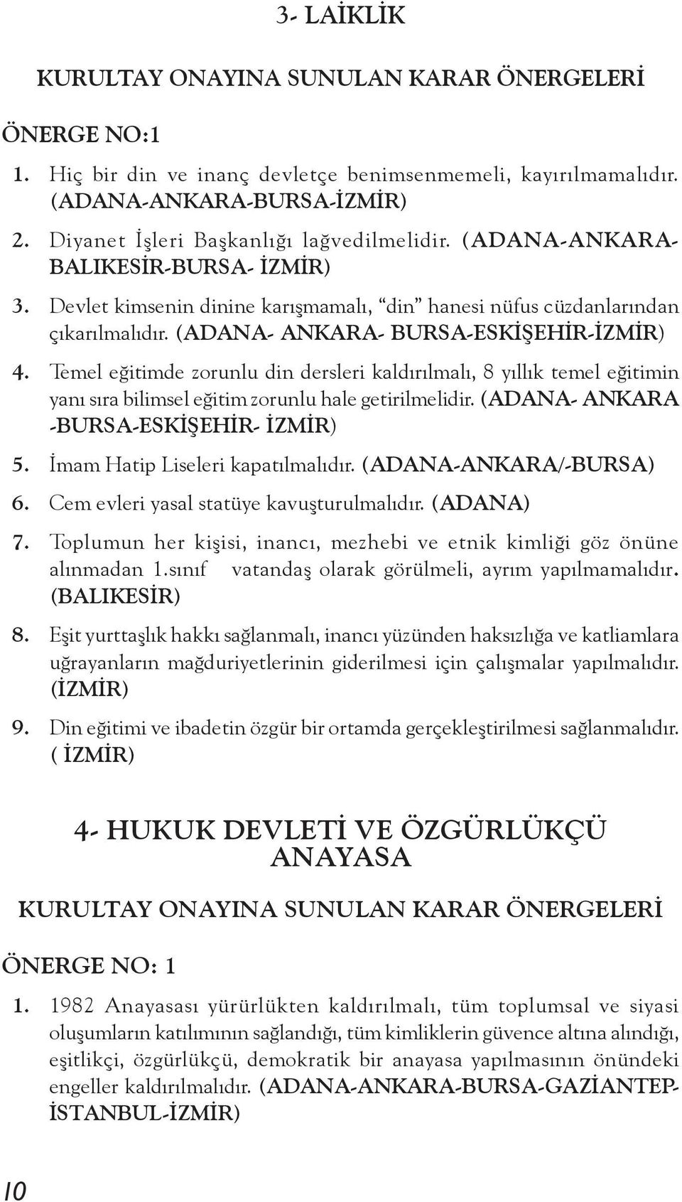 (ADANA- ANKARA- BURSA-ESKİŞEHİR-İZMİR) 4. Temel eğitimde zorunlu din dersleri kaldırılmalı, 8 yıllık temel eğitimin yanı sıra bilimsel eğitim zorunlu hale getirilmelidir.