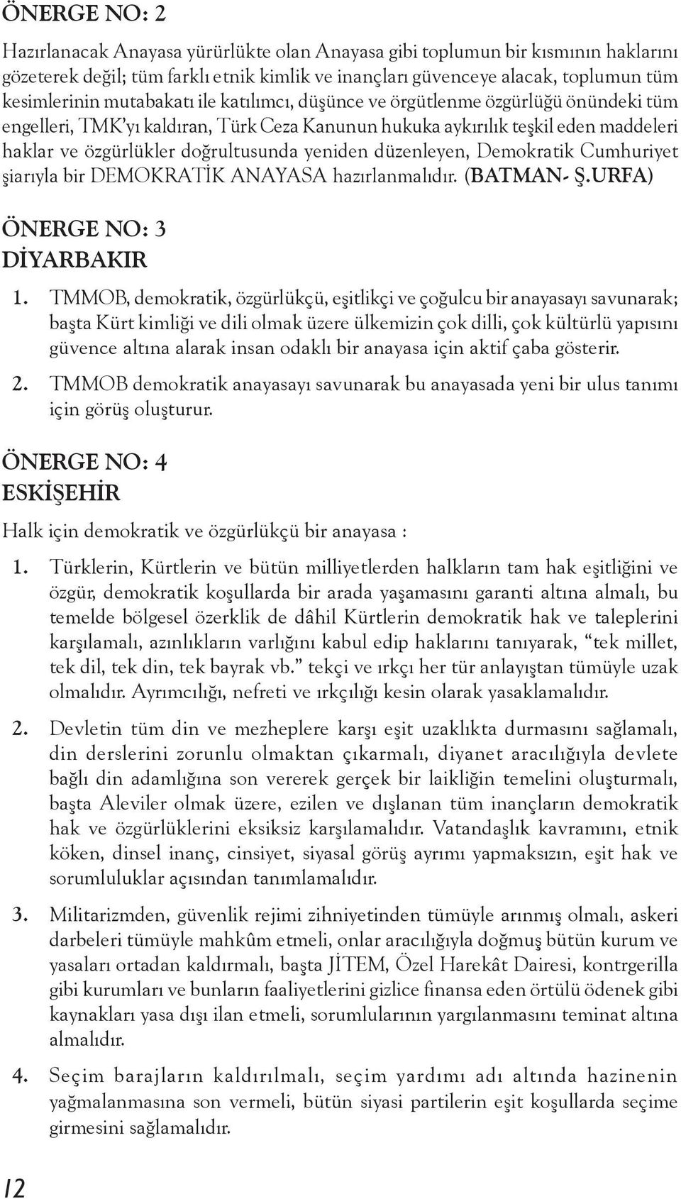 düzenleyen, Demokratik Cumhuriyet şiarıyla bir DEMOKRATİK ANAYASA hazırlanmalıdır. (BATMAN- Ş.URFA) ÖNERGE NO: 3 DİYARBAKIR 1.