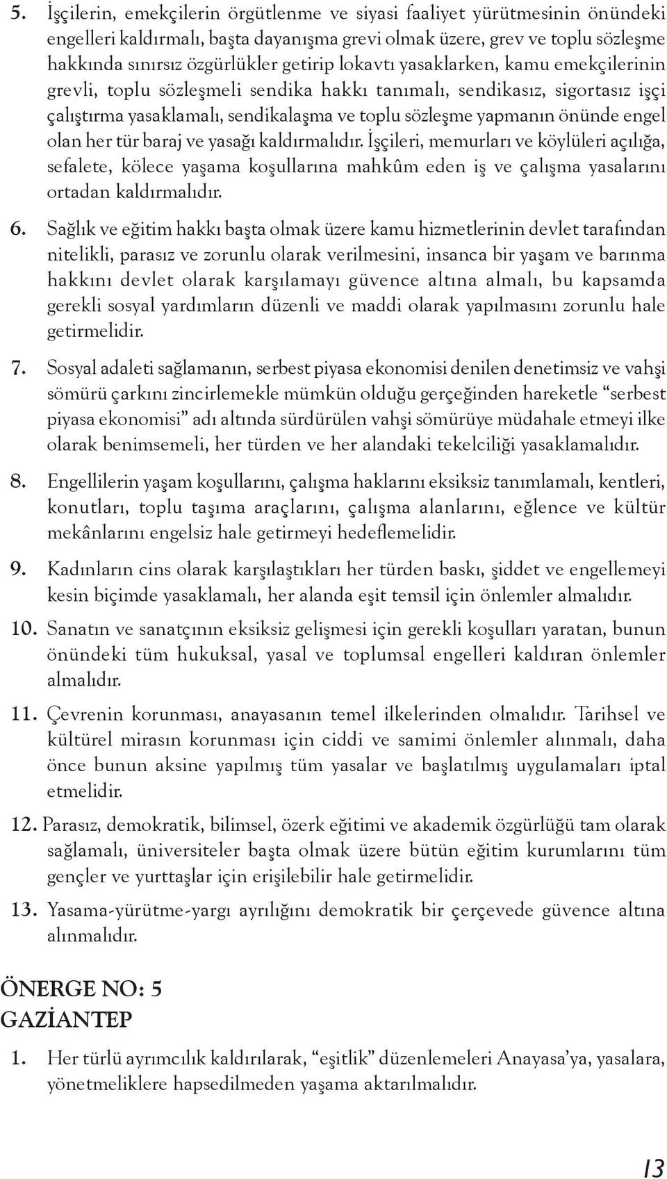 her tür baraj ve yasağı kaldırmalıdır. İşçileri, memurları ve köylüleri açılığa, sefalete, kölece yaşama koşullarına mahkûm eden iş ve çalışma yasalarını ortadan kaldırmalıdır. 6.