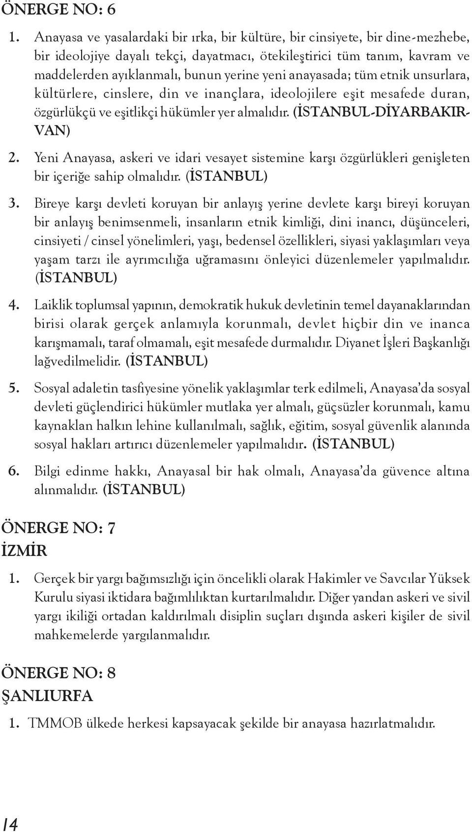 anayasada; tüm etnik unsurlara, kültürlere, cinslere, din ve inançlara, ideolojilere eşit mesafede duran, özgürlükçü ve eşitlikçi hükümler yer almalıdır. (İSTANBUL-DİYARBAKIR- VAN) 2.