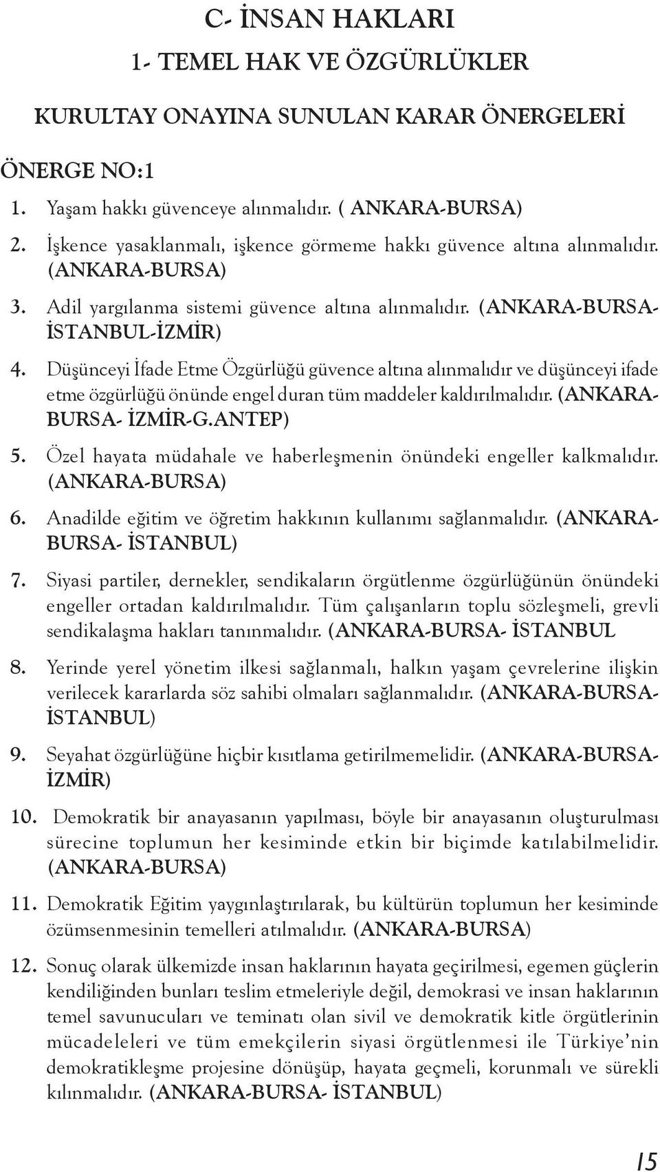 Düşünceyi İfade Etme Özgürlüğü güvence altına alınmalıdır ve düşünceyi ifade etme özgürlüğü önünde engel duran tüm maddeler kaldırılmalıdır. (ANKARA- BURSA- İZMİR-G.ANTEP) 5.