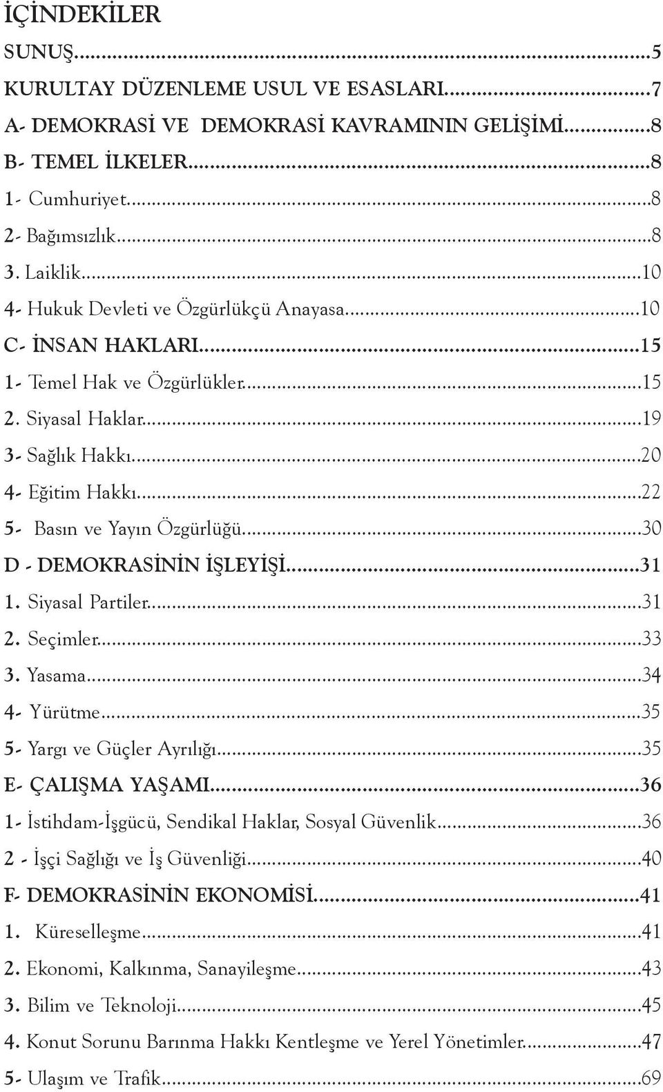 ..30 D - DEMOKRASİNİN İŞLEYİŞİ...31 1. Siyasal Partiler...31 2. Seçimler...33 3. Yasama...34 4- Yürütme...35 5- Yargı ve Güçler Ayrılığı...35 E- ÇALIŞMA YAŞAMI.