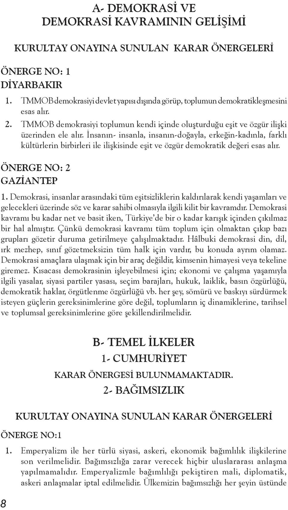 İnsanın- insanla, insanın-doğayla, erkeğin-kadınla, farklı kültürlerin birbirleri ile ilişkisinde eşit ve özgür demokratik değeri esas alır. ÖNERGE NO: 2 GAZİANTEP 1.