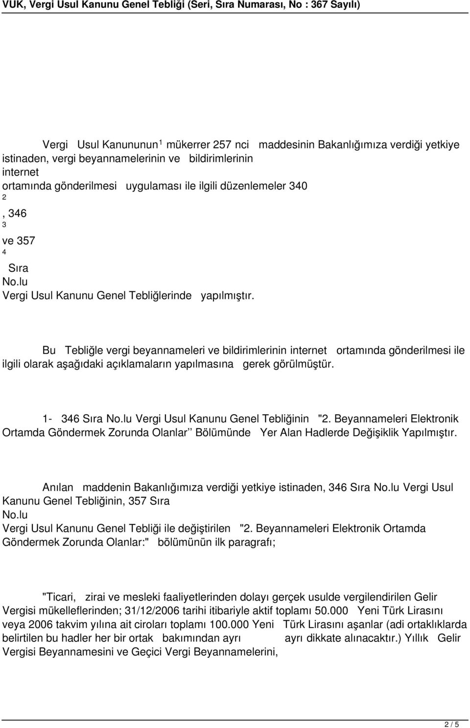 Bu Tebliğle vergi beyannameleri ve bildirimlerinin internet ortamında gönderilmesi ile ilgili olarak aşağıdaki açıklamaların yapılmasına gerek görülmüştür. 1-346 Sıra No.