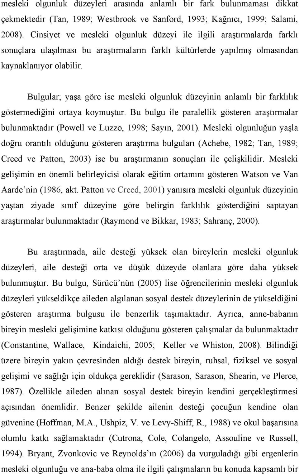 Bulgular; yaşa göre ise mesleki olgunluk düzeyinin anlamlı bir farklılık göstermediğini ortaya koymuştur.