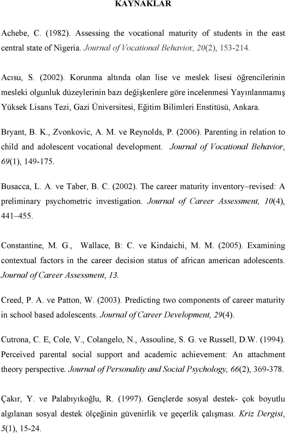 Enstitüsü, Ankara. Bryant, B. K., Zvonkovic, A. M. ve Reynolds, P. (2006). Parenting in relation to child and adolescent vocational development. Journal of Vocational Behavior, 69(1), 149-175.