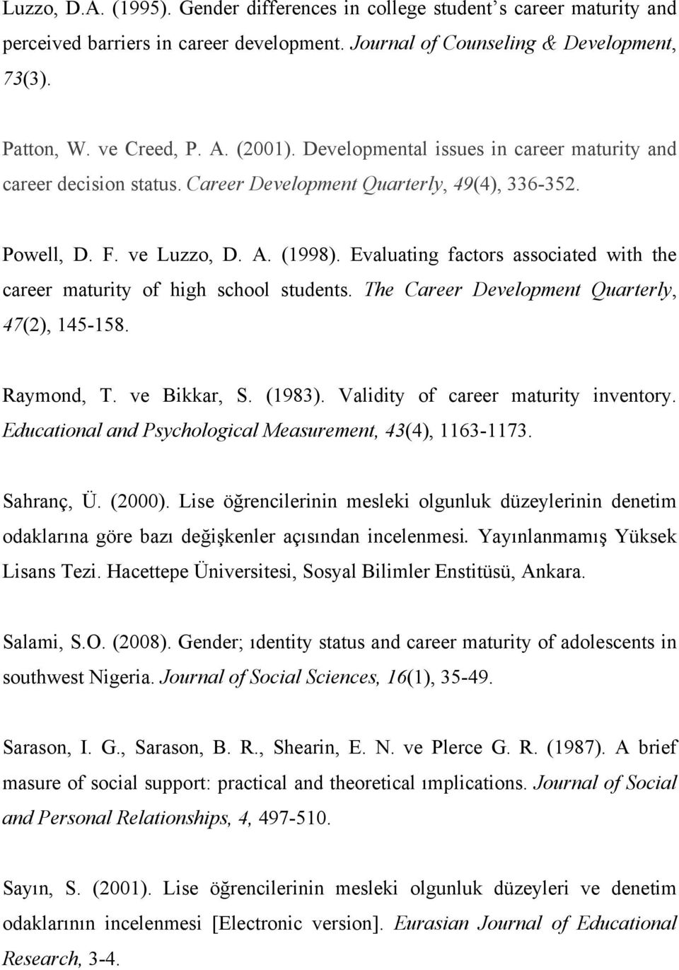 Evaluating factors associated with the career maturity of high school students. The Career Development Quarterly, 47(2), 145-158. Raymond, T. ve Bikkar, S. (1983).