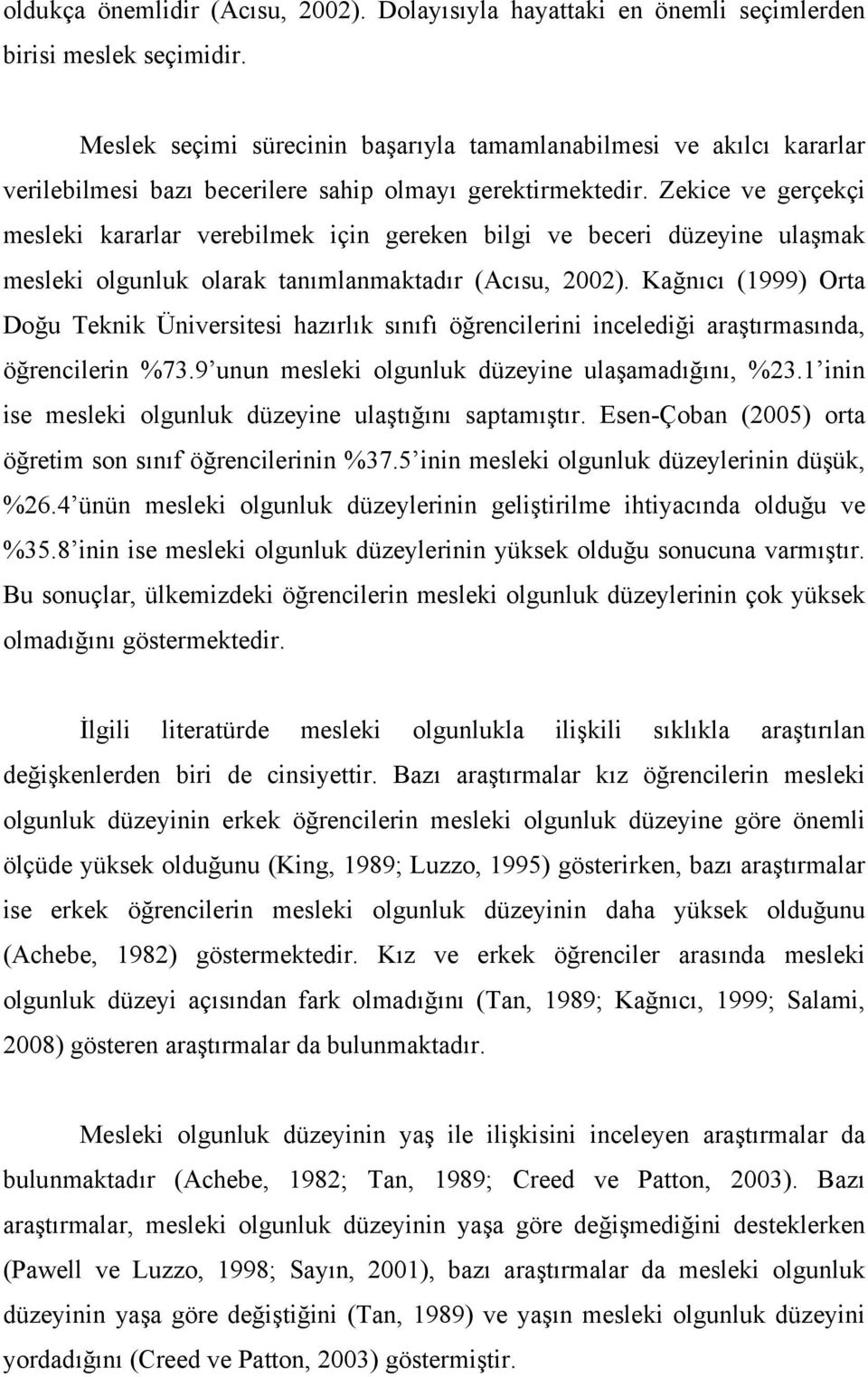 Zekice ve gerçekçi mesleki kararlar verebilmek için gereken bilgi ve beceri düzeyine ulaşmak mesleki olgunluk olarak tanımlanmaktadır (Acısu, 2002).