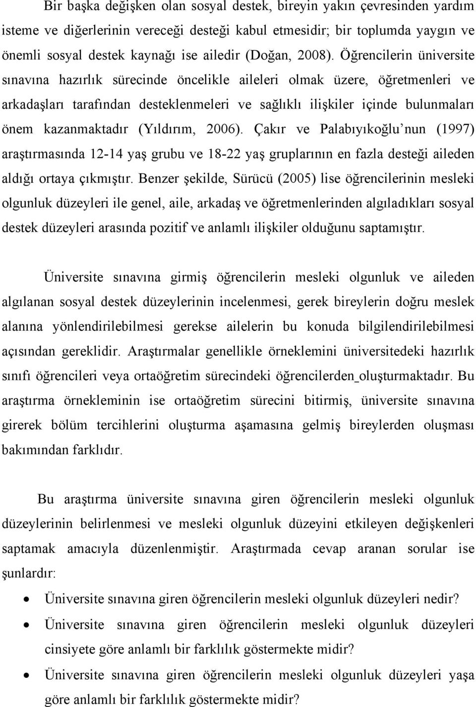 Öğrencilerin üniversite sınavına hazırlık sürecinde öncelikle aileleri olmak üzere, öğretmenleri ve arkadaşları tarafından desteklenmeleri ve sağlıklı ilişkiler içinde bulunmaları önem kazanmaktadır