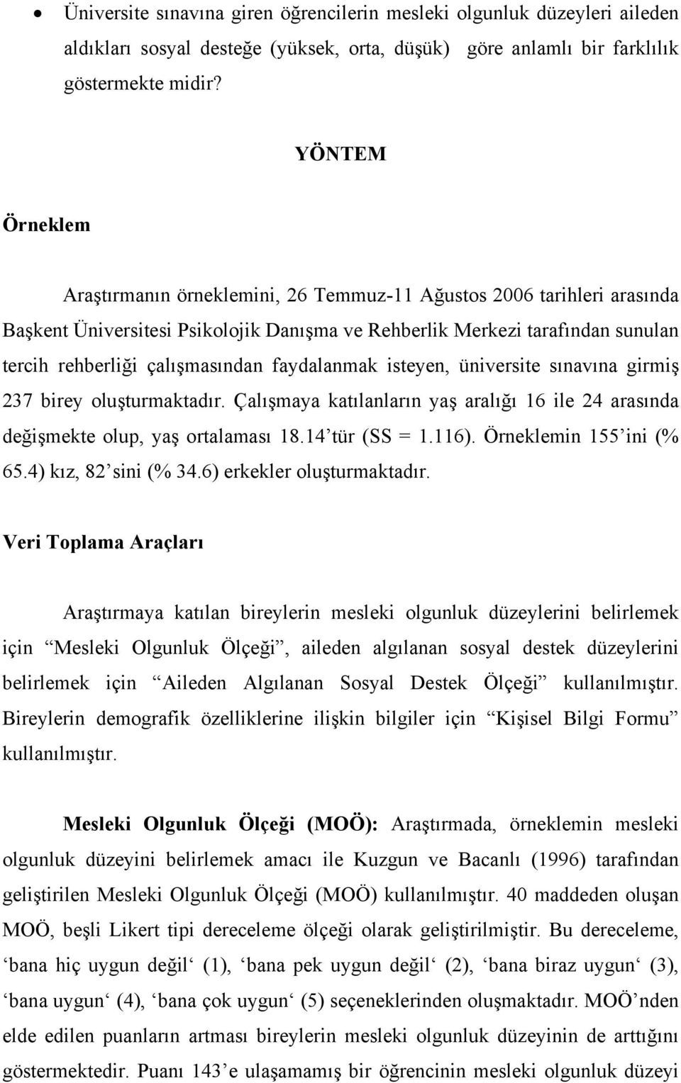 faydalanmak isteyen, üniversite sınavına girmiş 237 birey oluşturmaktadır. Çalışmaya katılanların yaş aralığı 16 ile 24 arasında değişmekte olup, yaş ortalaması 18.14 tür (SS = 1.116).