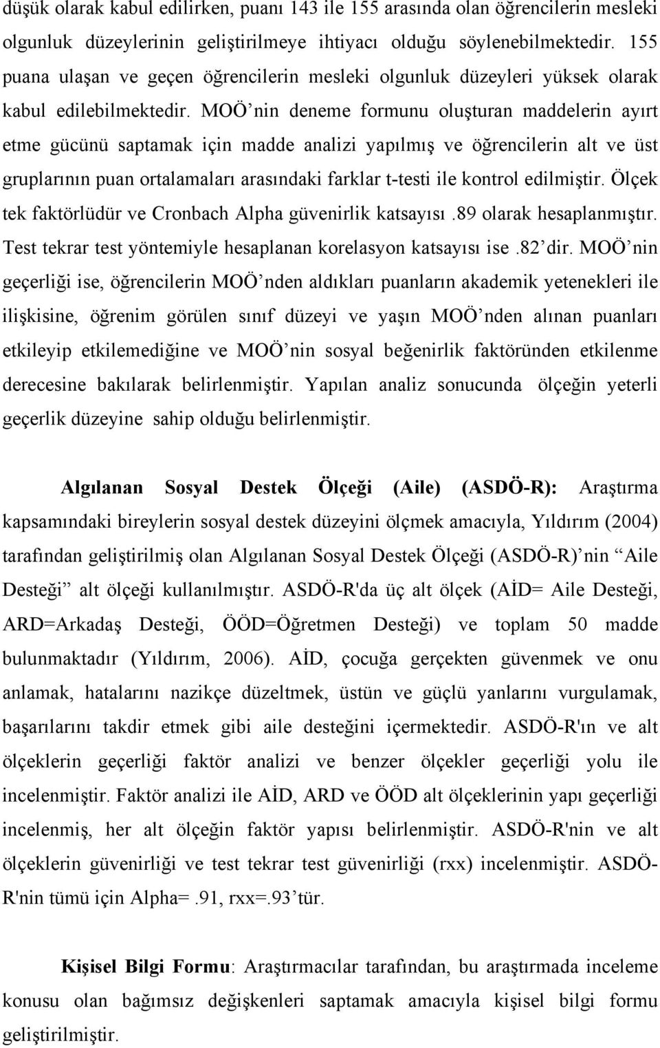 MOÖ nin deneme formunu oluşturan maddelerin ayırt etme gücünü saptamak için madde analizi yapılmış ve öğrencilerin alt ve üst gruplarının puan ortalamaları arasındaki farklar t-testi ile kontrol