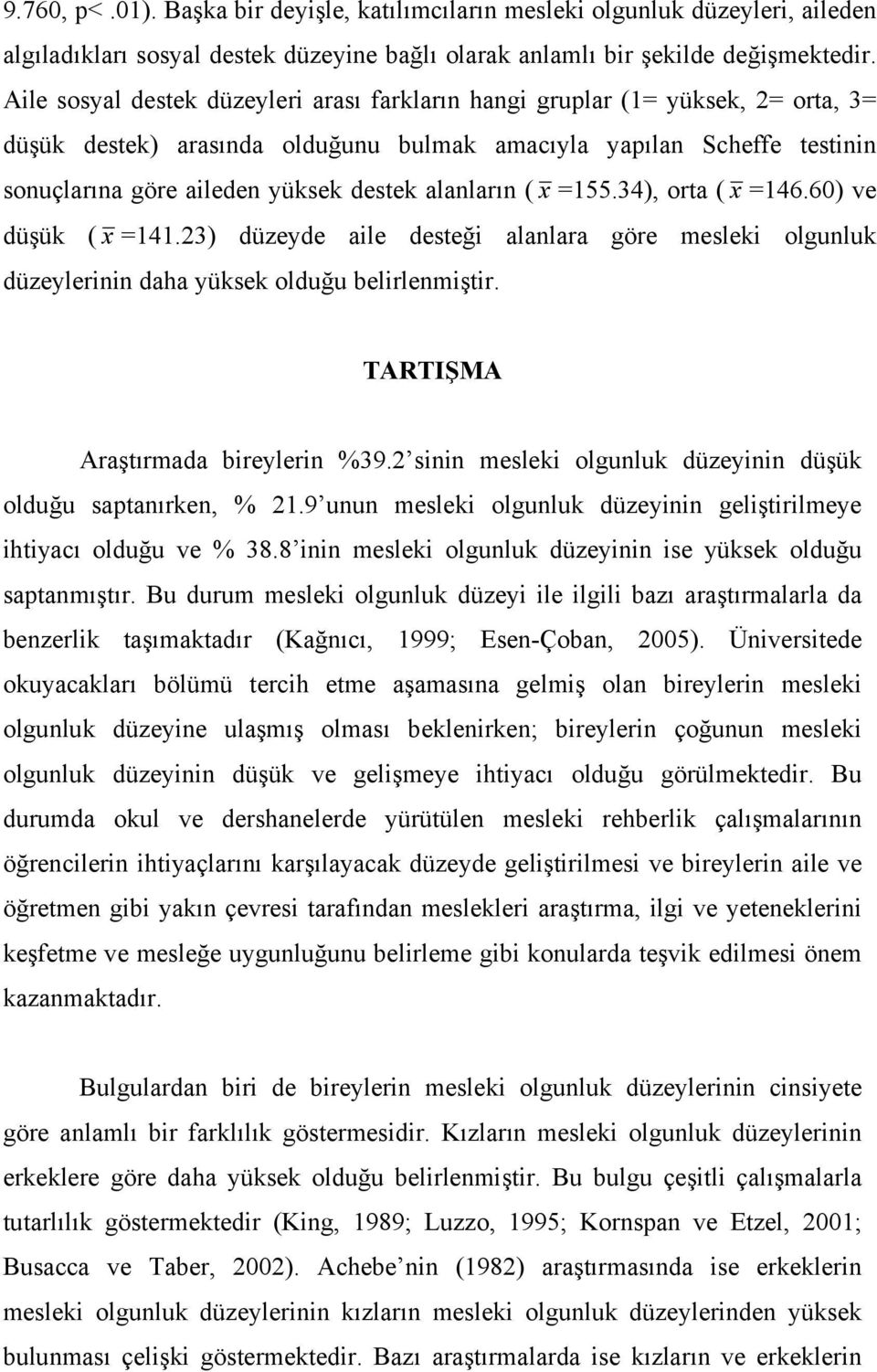 alanların ( x =155.34), orta ( x =146.60) ve düşük ( x =141.23) düzeyde aile desteği alanlara göre mesleki olgunluk düzeylerinin daha yüksek olduğu belirlenmiştir. TARTIŞMA Araştırmada bireylerin %39.