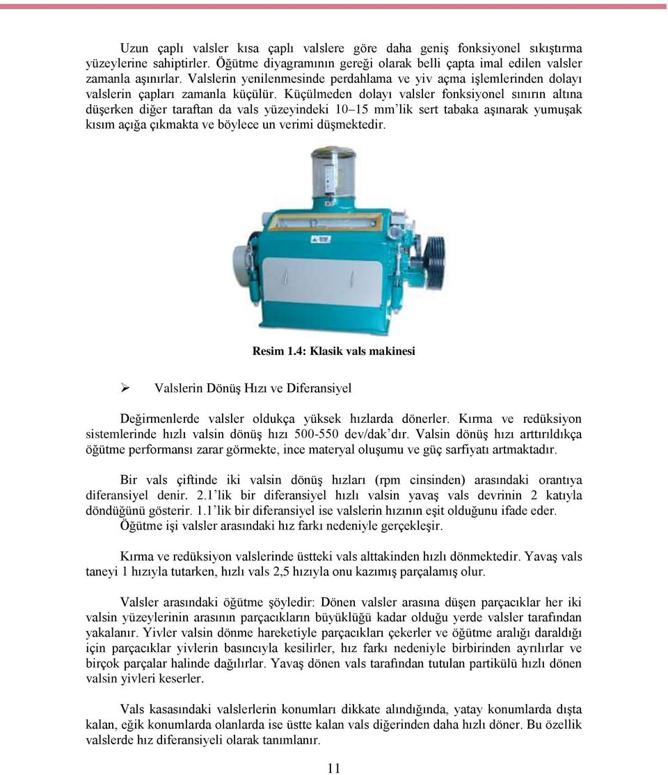 Küçülmeden dolayı valsler fonksiyonel sınırın altına düşerken diğer taraftan da vals yüzeyindeki 10 15 mm lik sert tabaka aşınarak yumuşak kısım açığa çıkmakta ve böylece un verimi düşmektedir.