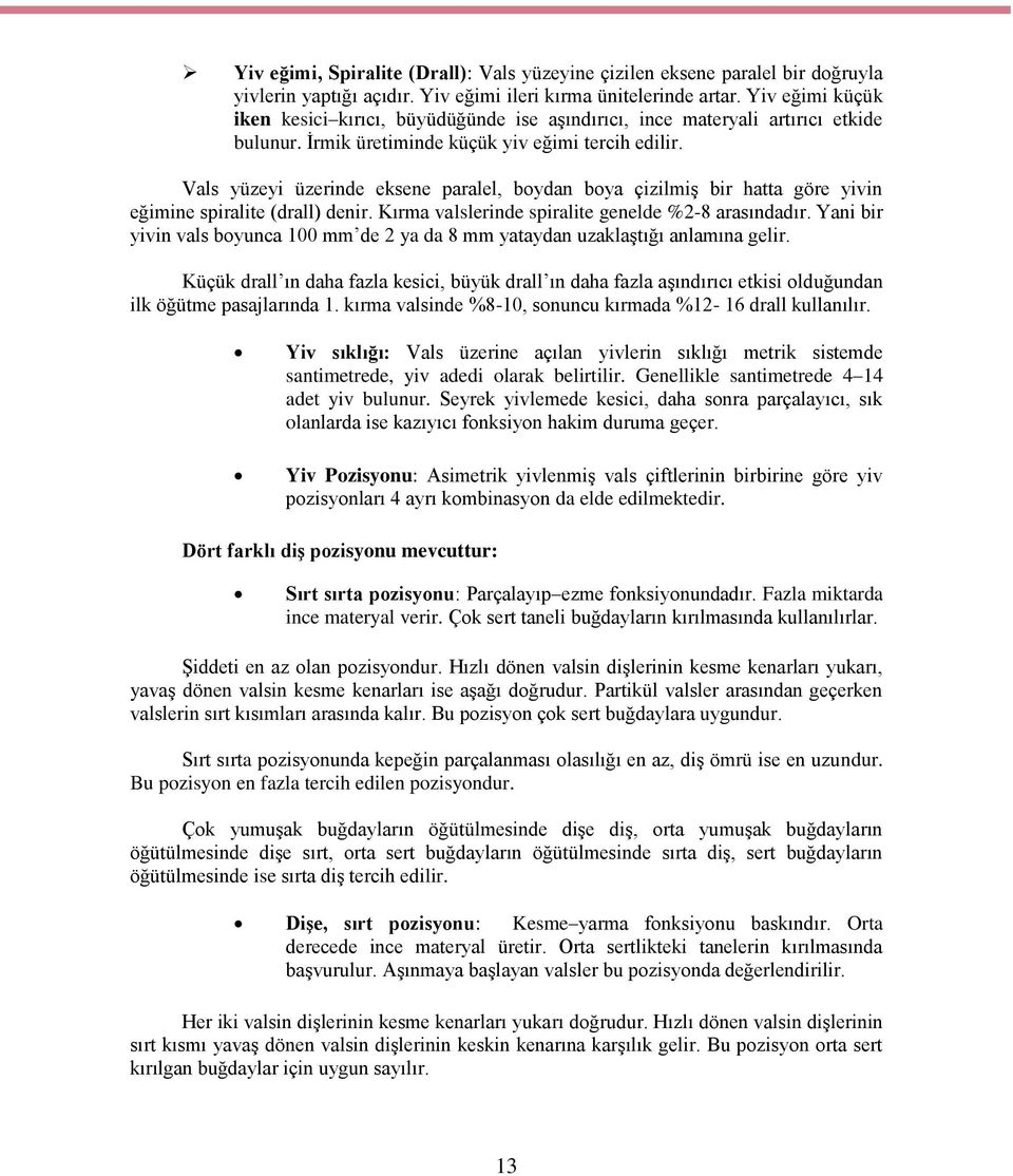 Vals yüzeyi üzerinde eksene paralel, boydan boya çizilmiş bir hatta göre yivin eğimine spiralite (drall) denir. Kırma valslerinde spiralite genelde %2-8 arasındadır.