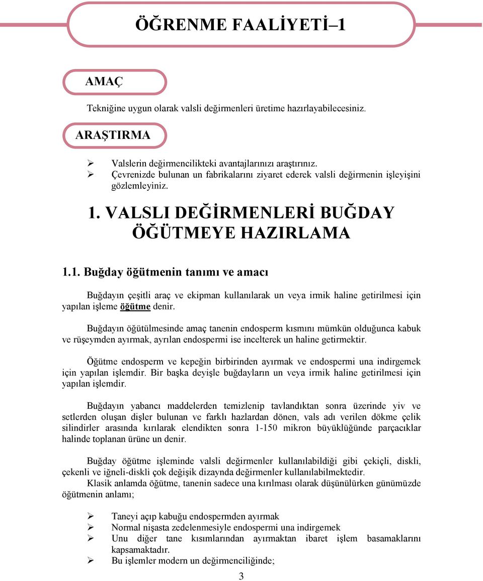 VALSLI DEĞİRMENLERİ BUĞDAY ÖĞÜTMEYE HAZIRLAMA 1.1. Buğday öğütmenin tanımı ve amacı Buğdayın çeşitli araç ve ekipman kullanılarak un veya irmik haline getirilmesi için yapılan işleme öğütme denir.