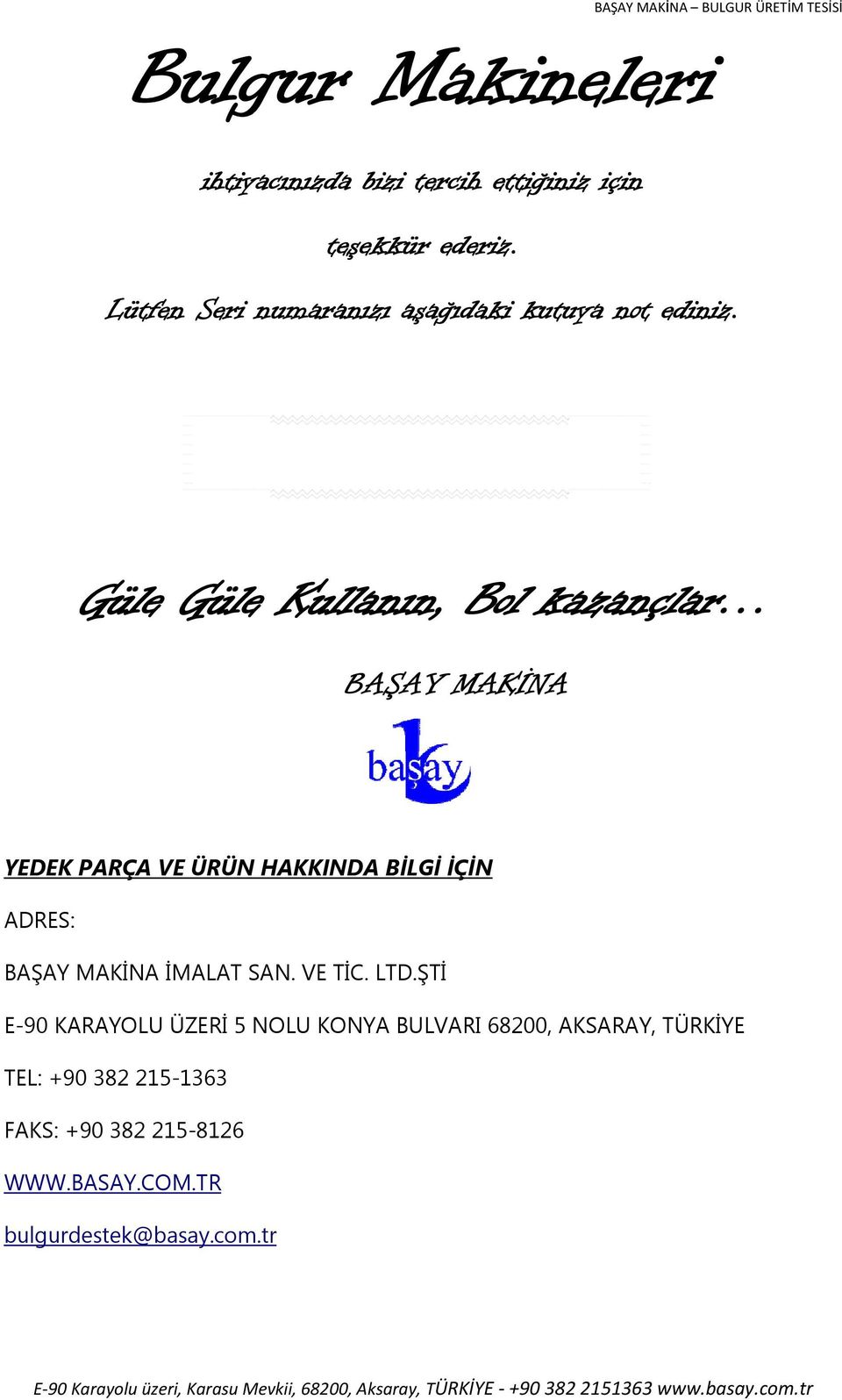 Güle Güle Kullanın, Bol kazançlar BAŞAY MAKİNA YEDEK PARÇA VE ÜRÜN HAKKINDAA BİLGİ İÇİN ADRES: BAŞAY MAKİNA İMALAT SAN. VE TİC. LTD.