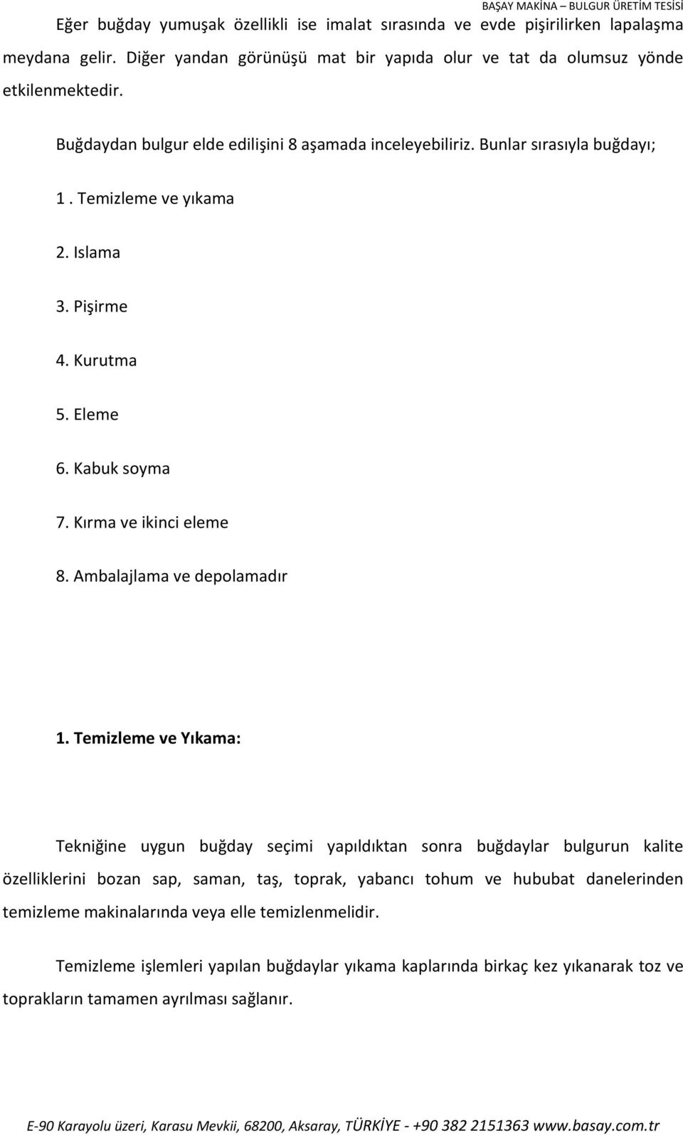 Islama 3. Pişirme 4. Kurutma 5. Eleme 6. Kabuk soyma 7. Kırma ve ikinci eleme 8. Ambalajlama ve depolamadır 1.