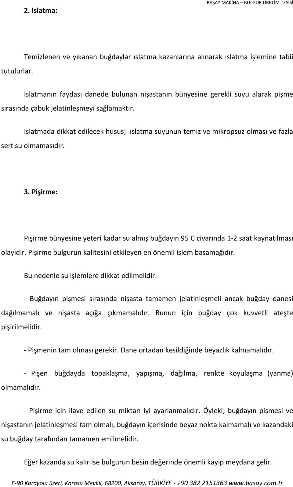 sağlamaktır. Islatmada dikkat edilecek husus; ıslatma suyunun temiz ve mikropsuz olması ve fazla sert su olmamasıdır. 3.