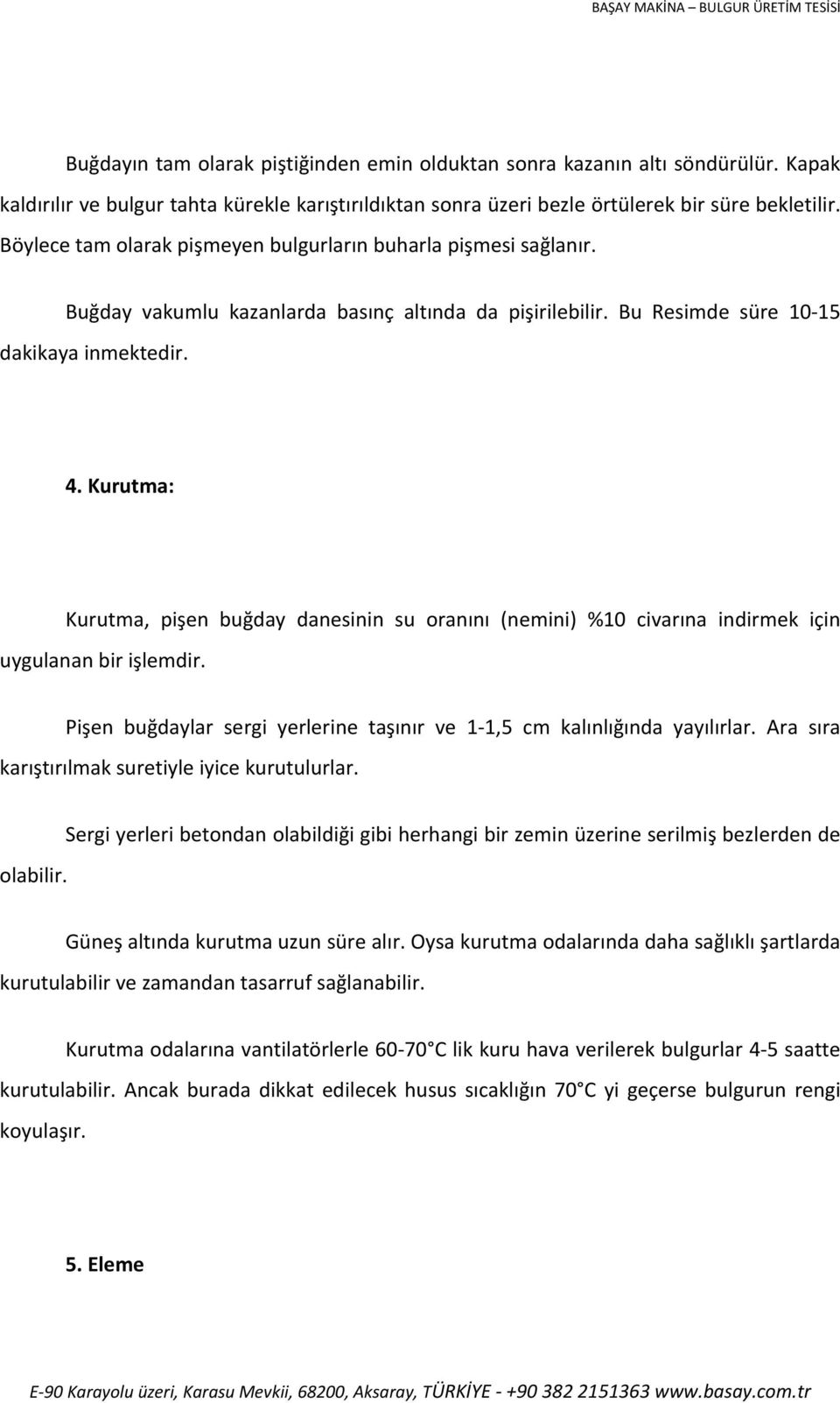 Buğday vakumlu kazanlarda basınç altında da pişirilebilir. Bu Resimde süre 10 15 dakikaya inmektedir. 4.