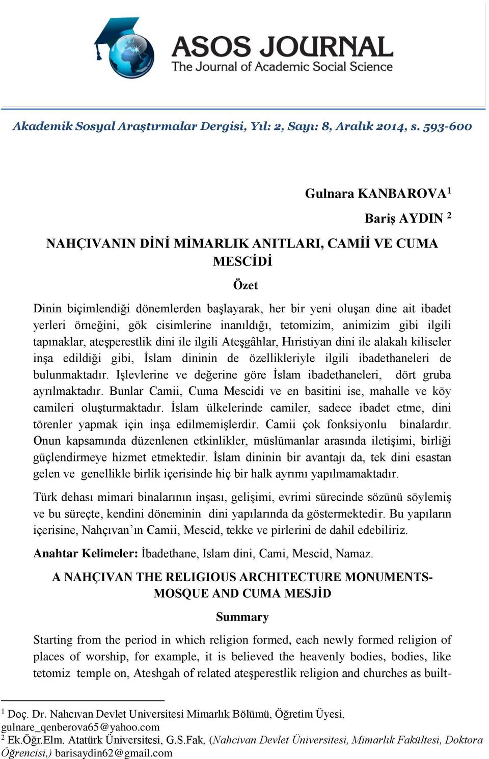 örneğini, gök cisimlerine inanıldığı, tetomizim, animizim gibi ilgili tapınaklar, ateşperestlik dini ile ilgili Ateşgâhlar, Hıristiyan dini ile alakalı kiliseler inşa edildiği gibi, İslam dininin de