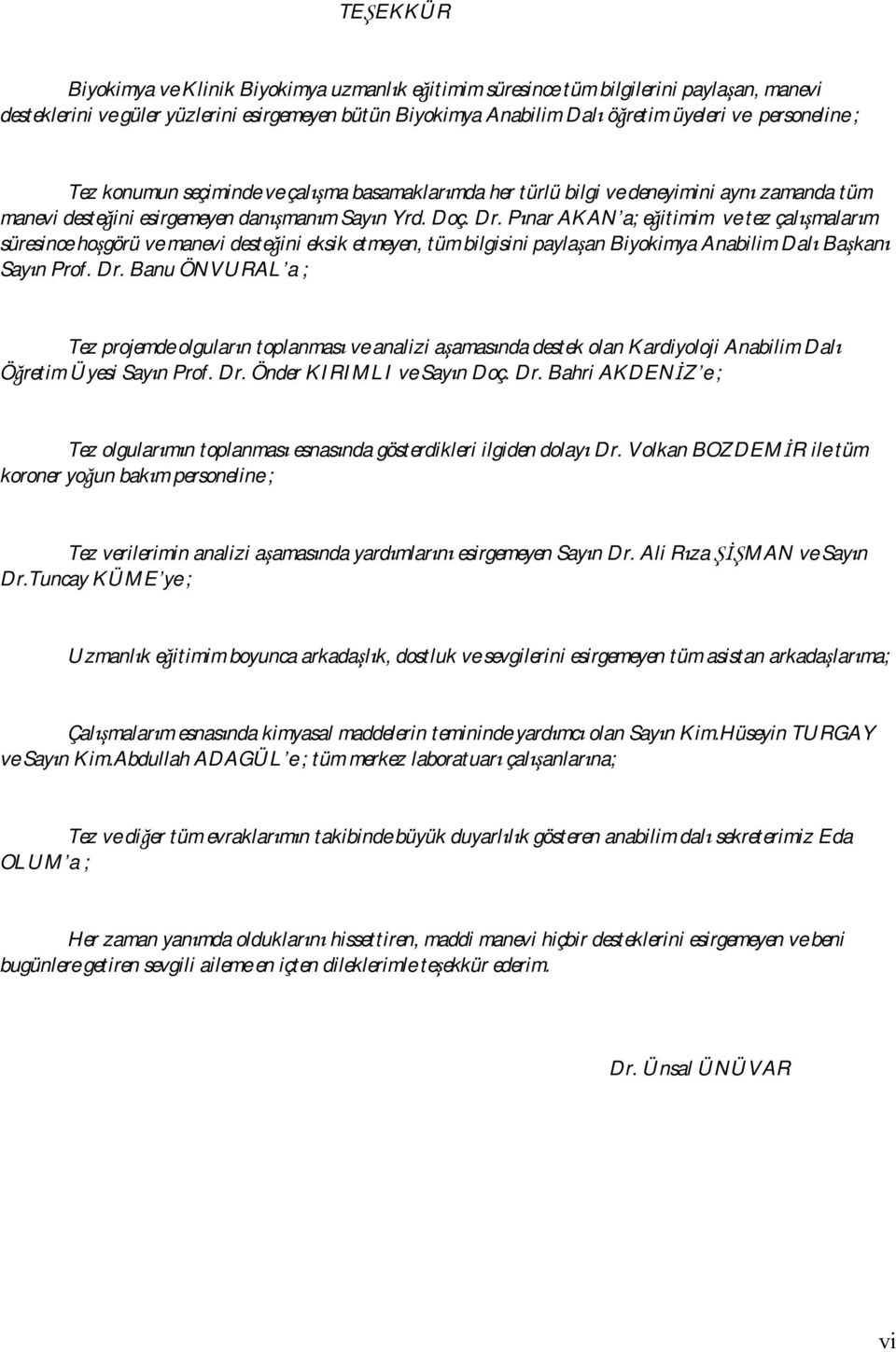 Pınar AKAN a; eğitimim ve tez çalışmalarım süresince hoşgörü ve manevi desteğini eksik etmeyen, tüm bilgisini paylaşan Biyokimya Anabilim Dalı Başkanı Sayın Prof. Dr.