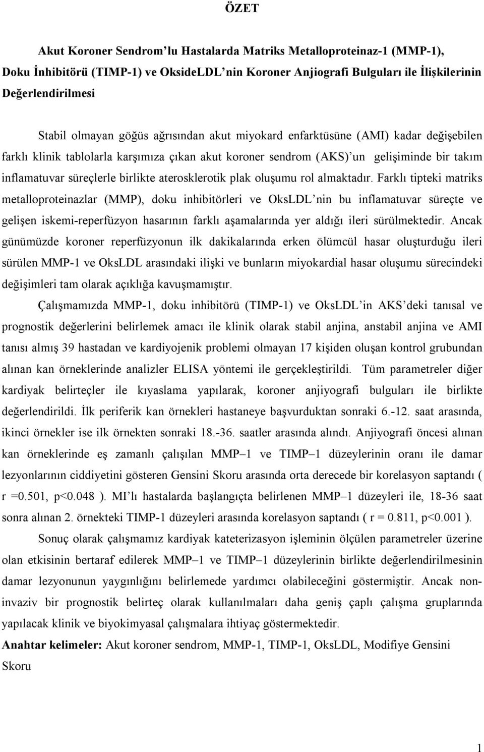 aterosklerotik plak oluşumu rol almaktadır.