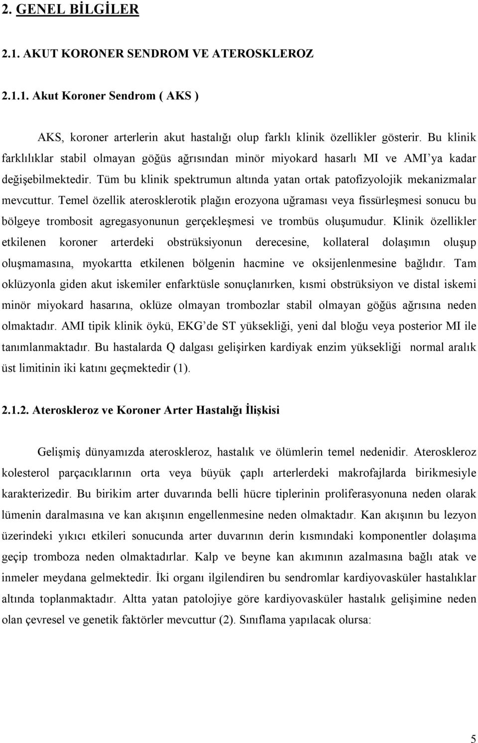 Temel özellik aterosklerotik plağın erozyona uğraması veya fissürleşmesi sonucu bu bölgeye trombosit agregasyonunun gerçekleşmesi ve trombüs oluşumudur.