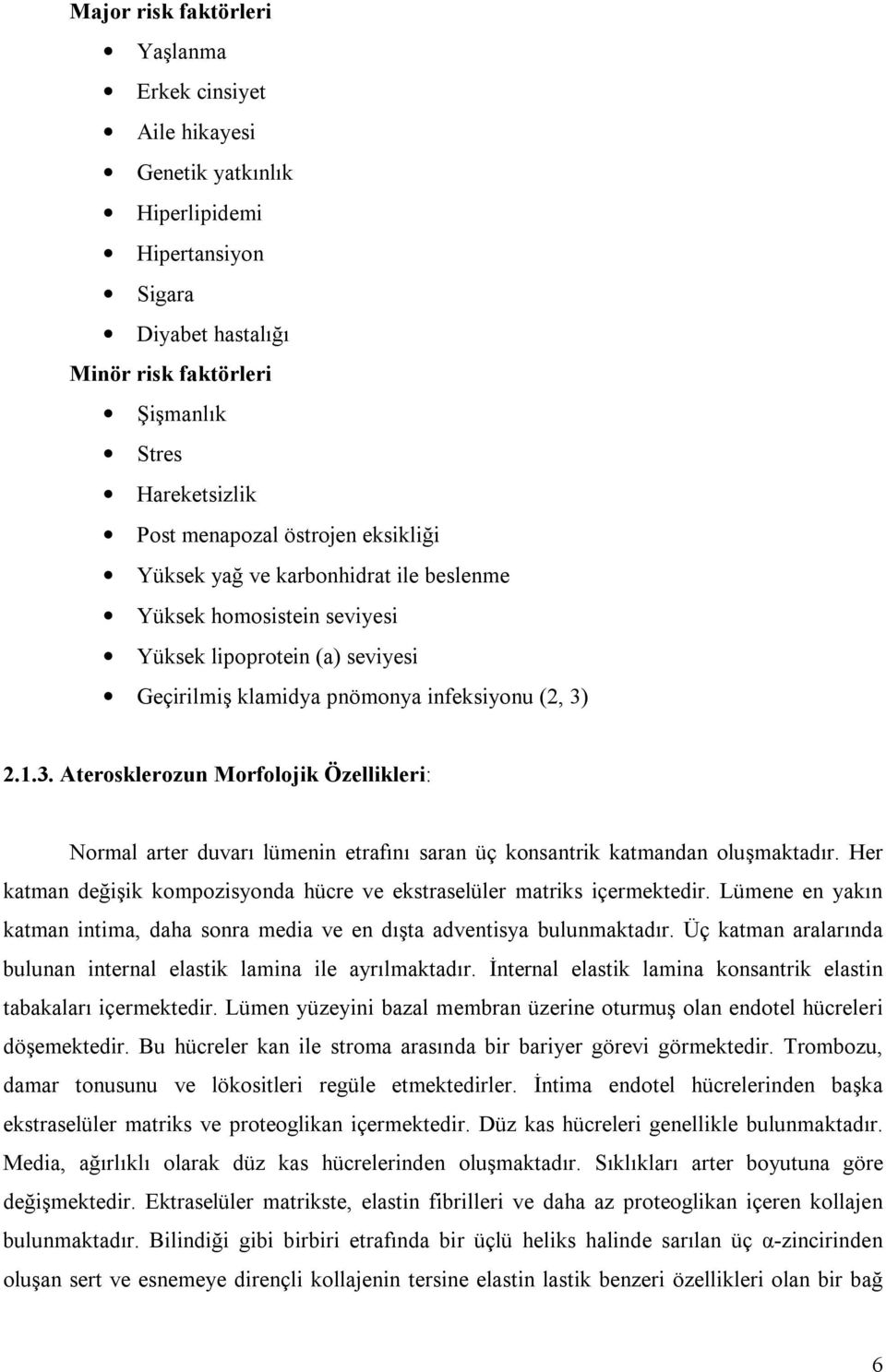 2.1.3. Aterosklerozun Morfolojik Özellikleri: Normal arter duvarı lümenin etrafını saran üç konsantrik katmandan oluşmaktadır.