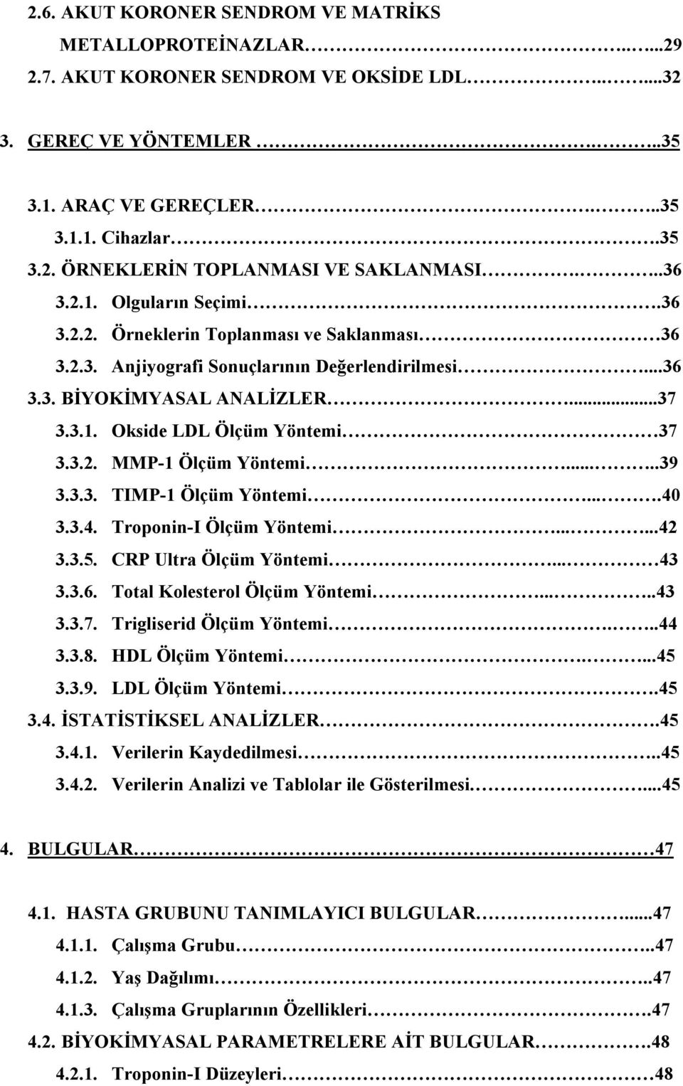 3.2. MMP-1 Ölçüm Yöntemi.....39 3.3.3. TIMP-1 Ölçüm Yöntemi....40 3.3.4. Troponin-I Ölçüm Yöntemi......42 3.3.5. CRP Ultra Ölçüm Yöntemi... 43 3.3.6. Total Kolesterol Ölçüm Yöntemi.....43 3.3.7.