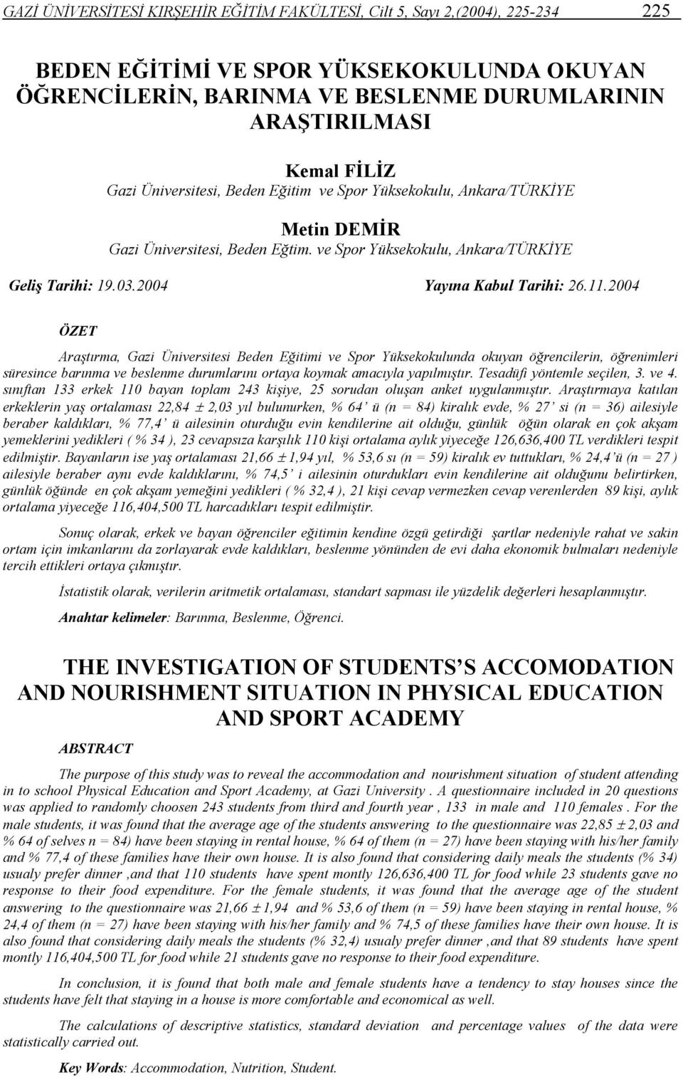 2004 ÖZET Araştırma, Gazi Üniversitesi Beden Eğitimi ve Spor Yüksekokulunda okuyan öğrencilerin, öğrenimleri süresince barınma ve beslenme durumlarını ortaya koymak amacıyla yapılmıştır.