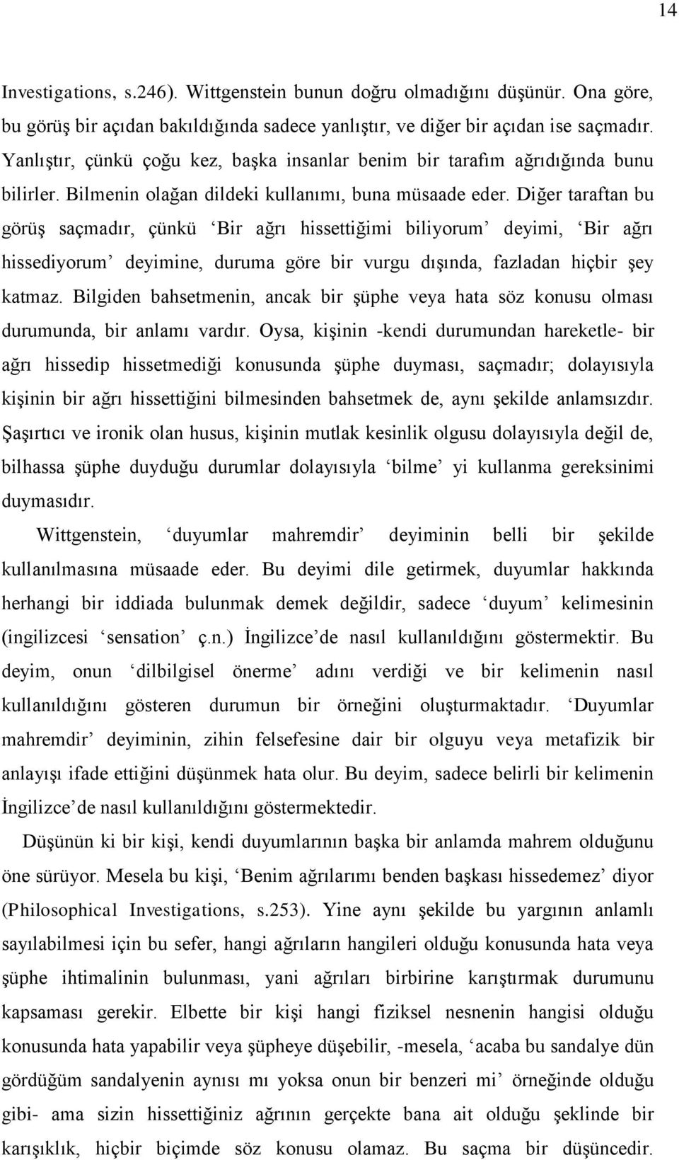 Diğer taraftan bu görüş saçmadır, çünkü Bir ağrı hissettiğimi biliyorum deyimi, Bir ağrı hissediyorum deyimine, duruma göre bir vurgu dışında, fazladan hiçbir şey katmaz.