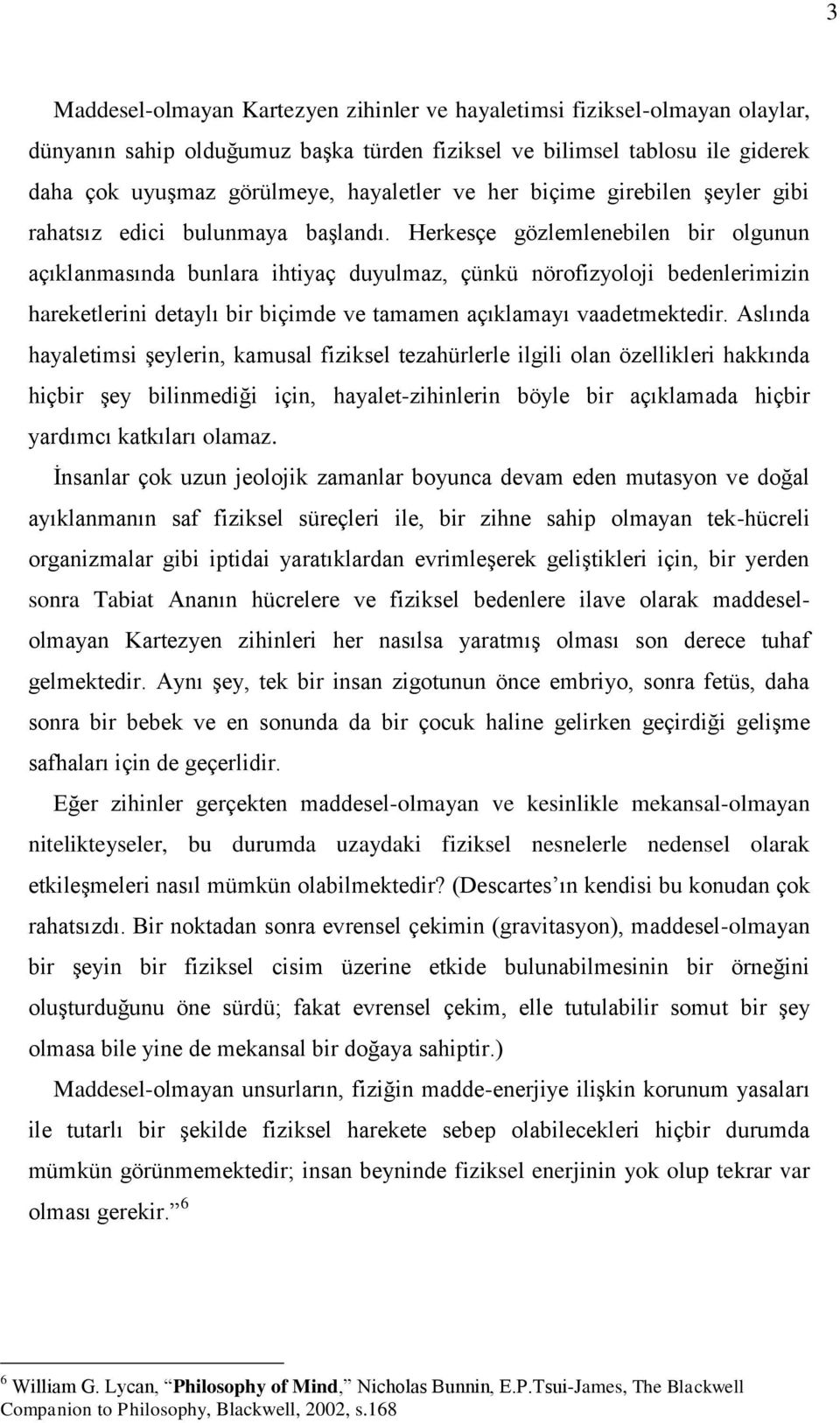 Herkesçe gözlemlenebilen bir olgunun açıklanmasında bunlara ihtiyaç duyulmaz, çünkü nörofizyoloji bedenlerimizin hareketlerini detaylı bir biçimde ve tamamen açıklamayı vaadetmektedir.