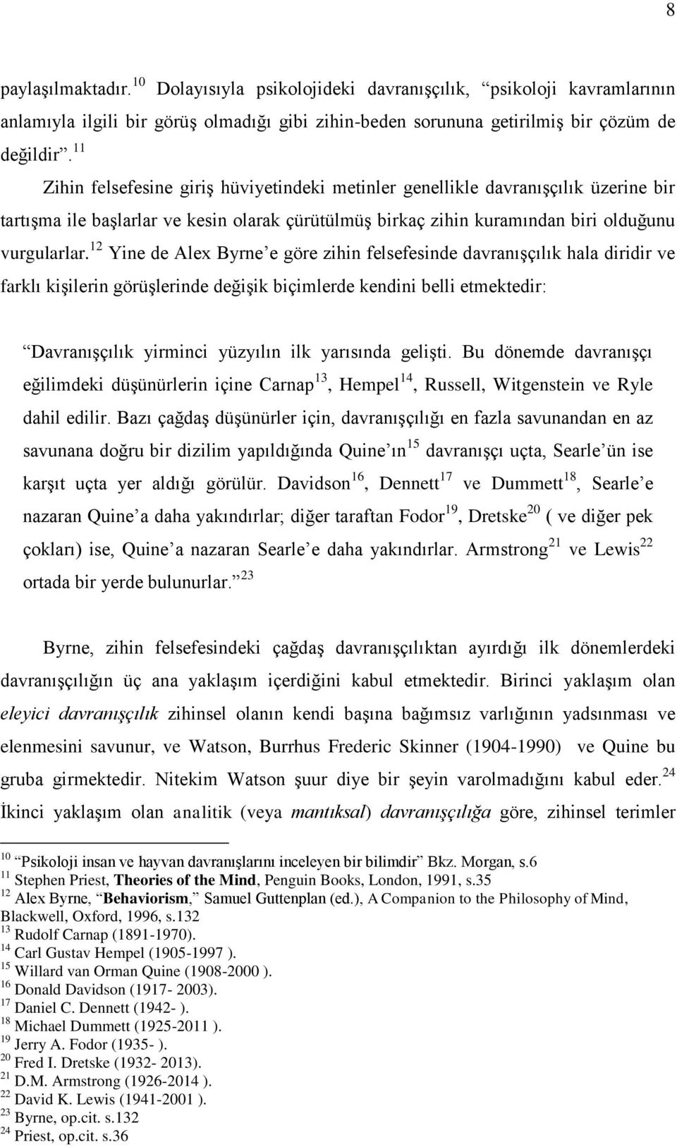 12 Yine de Alex Byrne e göre zihin felsefesinde davranışçılık hala diridir ve farklı kişilerin görüşlerinde değişik biçimlerde kendini belli etmektedir: Davranışçılık yirminci yüzyılın ilk yarısında