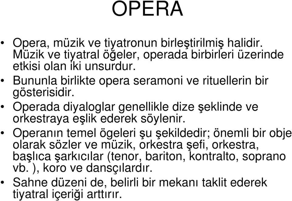 Operada diyaloglar genellikle dize şeklinde ve orkestraya eşlik ederek söylenir.