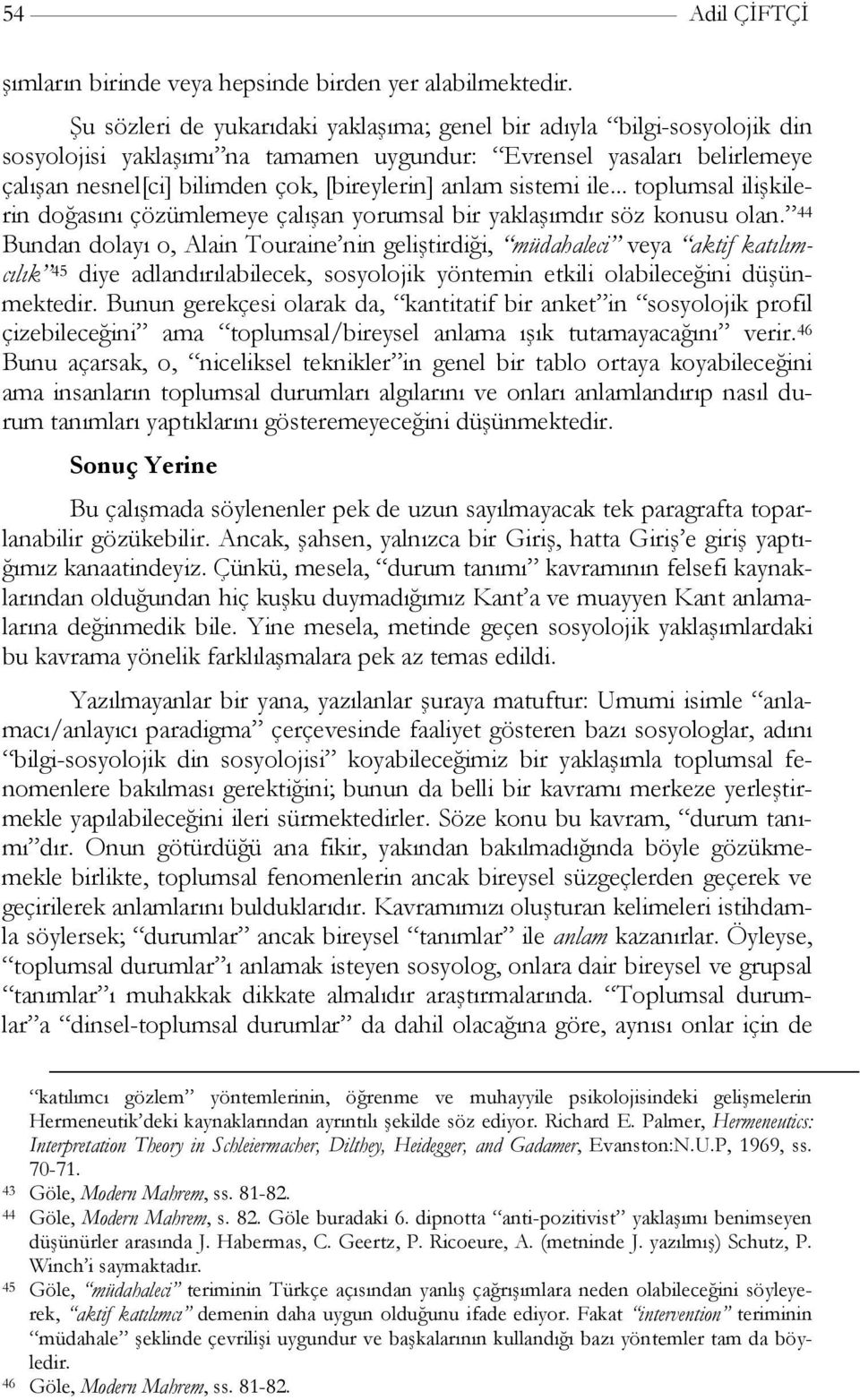 sistemi ile... toplumsal ilişkilerin doğasını çözümlemeye çalışan yorumsal bir yaklaşımdır söz konusu olan.