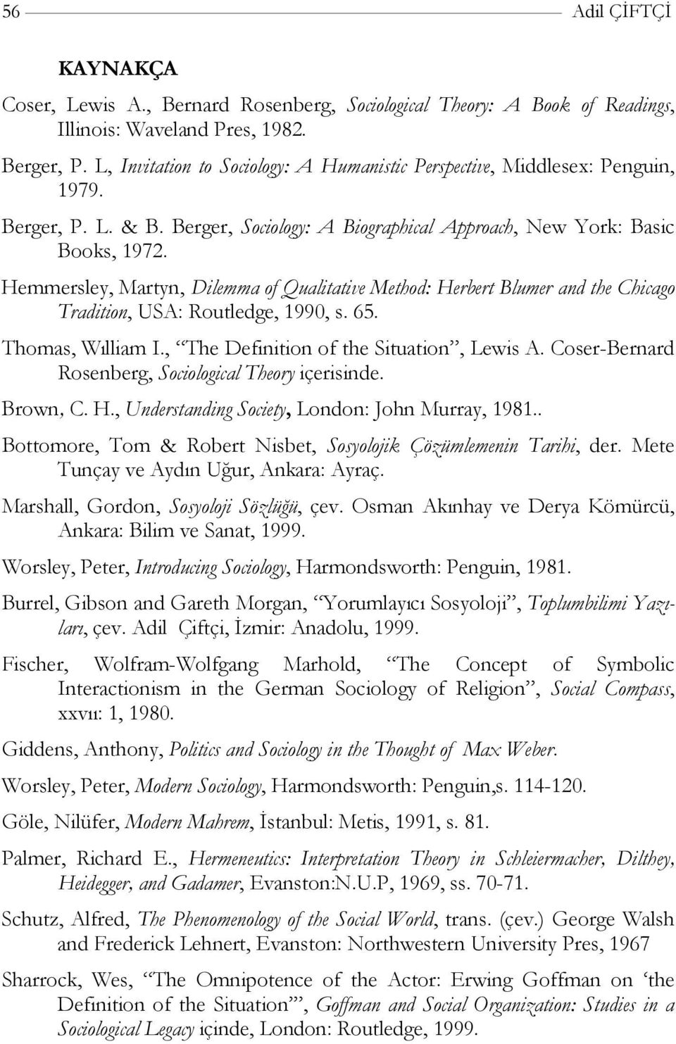 Hemmersley, Martyn, Dilemma of Qualitative Method: Herbert Blumer and the Chicago Tradition, USA: Routledge, 1990, s. 65. Thomas, Wılliam I., The Definition of the Situation, Lewis A.