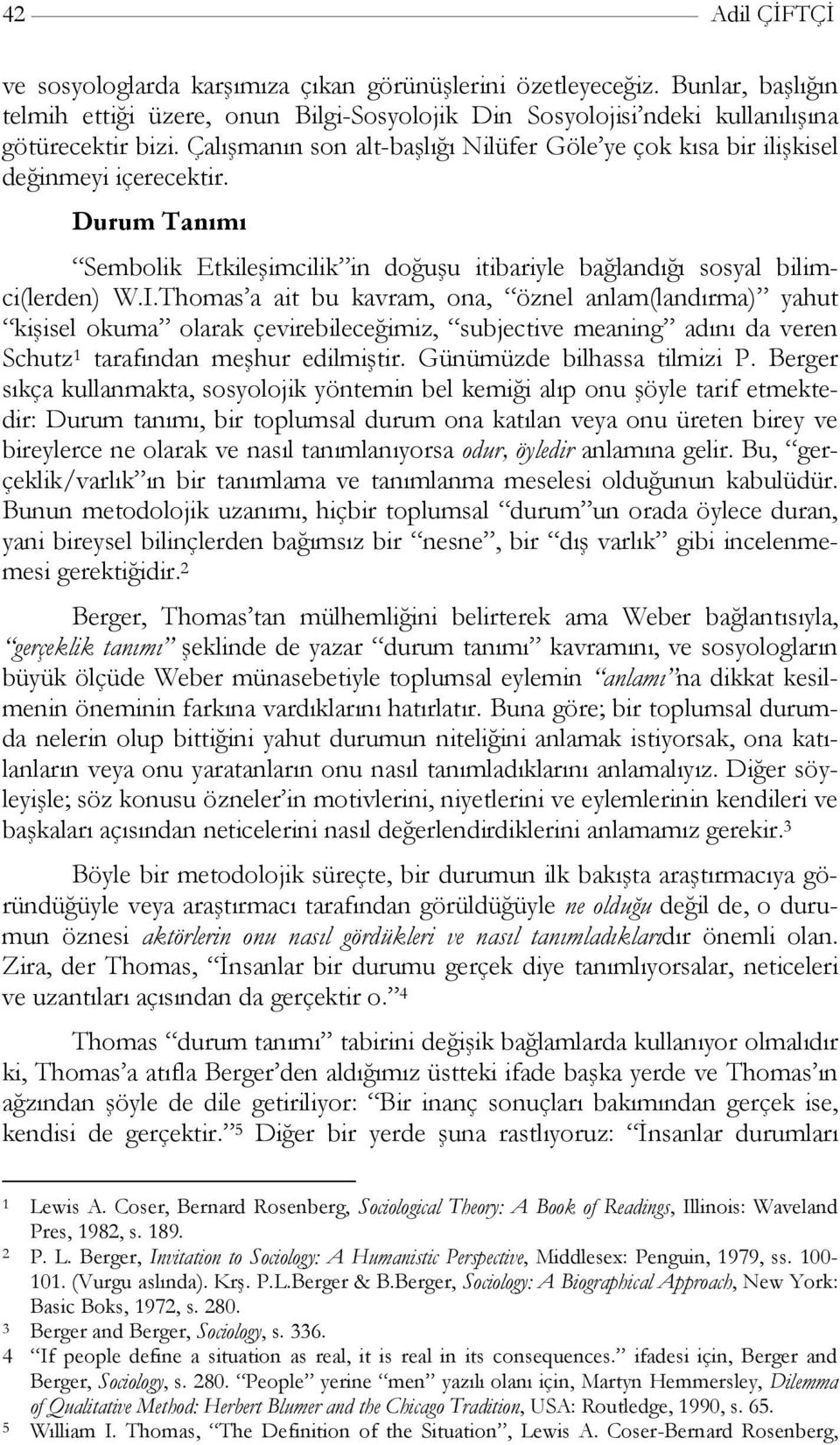 Thomas a ait bu kavram, ona, öznel anlam(landırma) yahut kişisel okuma olarak çevirebileceğimiz, subjective meaning adını da veren Schutz 1 tarafından meşhur edilmiştir. Günümüzde bilhassa tilmizi P.